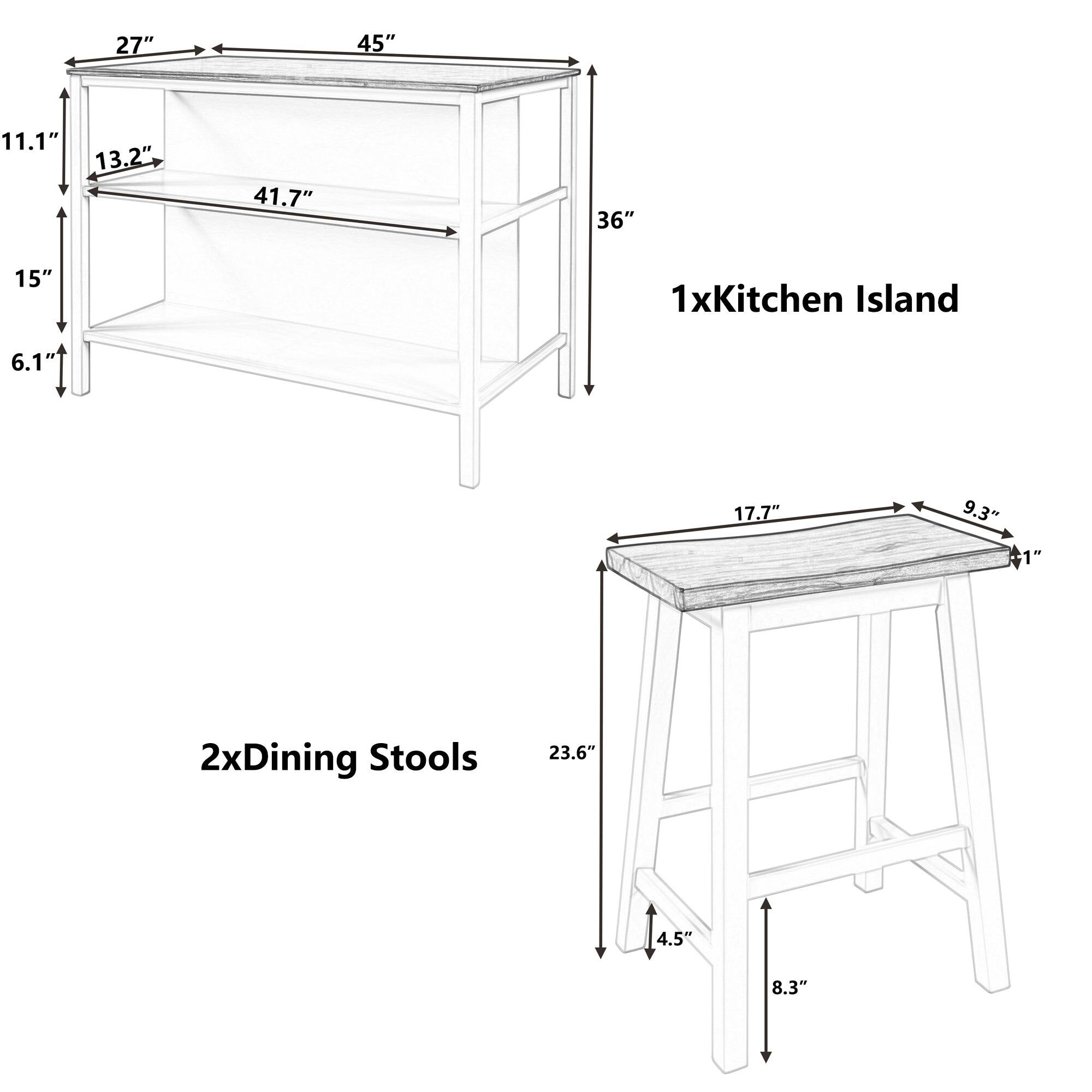 1x Kitchen Island  
- Length: 45"  
- Width: 27"  
- Height: 36"  
- Top Shelf Depth: 13.2"  
- Top Shelf Height: 11.1"  
- Bottom Shelf Depth: 41.7"  
- Bottom Shelf Height: 15"  
- Total Height: 6.1"  

2x Dining Stools  
- Seat Height: 17.7"  
- Seat Depth: 9.3"  
- Seat Width: 1"  
- Overall Height: 23.6"  
- Leg Width: 4.5"  
- Leg Depth: 8.3"