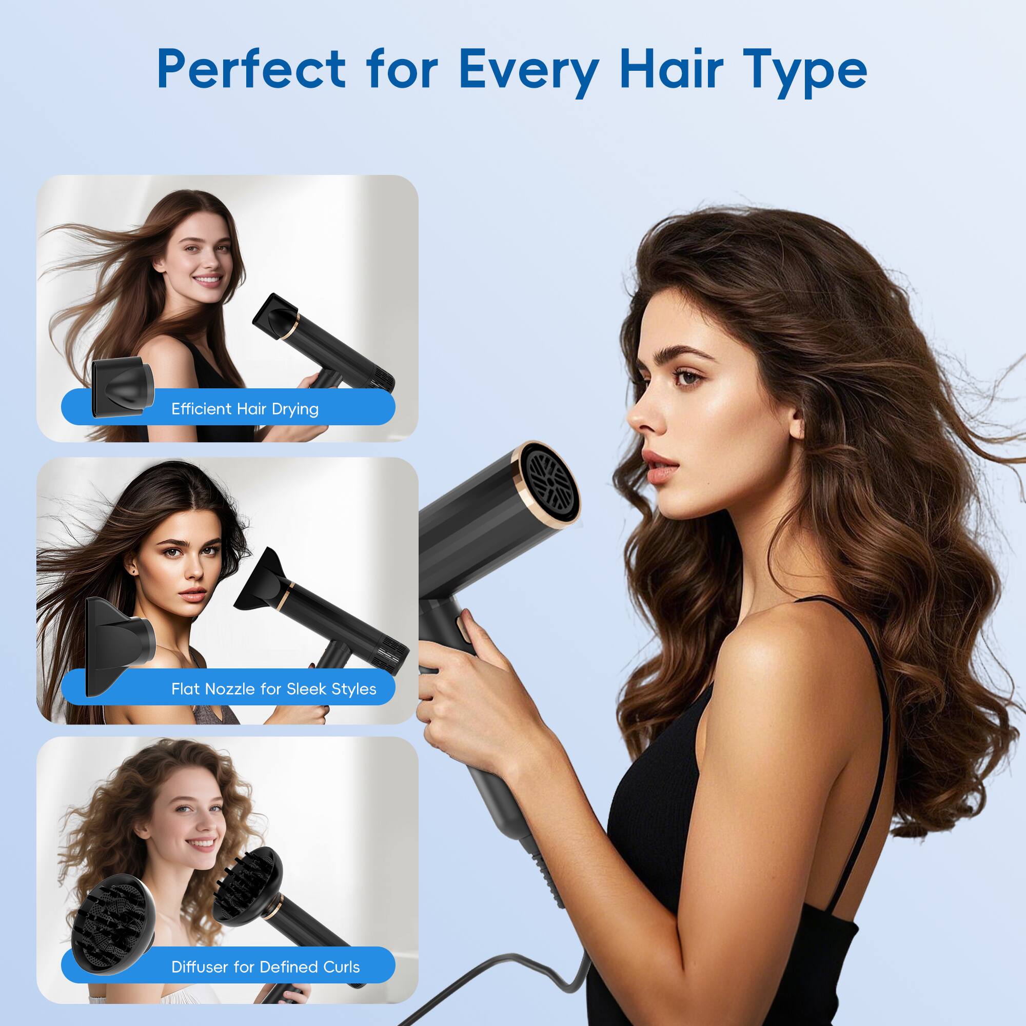 Perfect for Every Hair Type
Efficient Hair Drying
Flat Nozzle for Sleek Styles
Diffuser for Defined Curls
