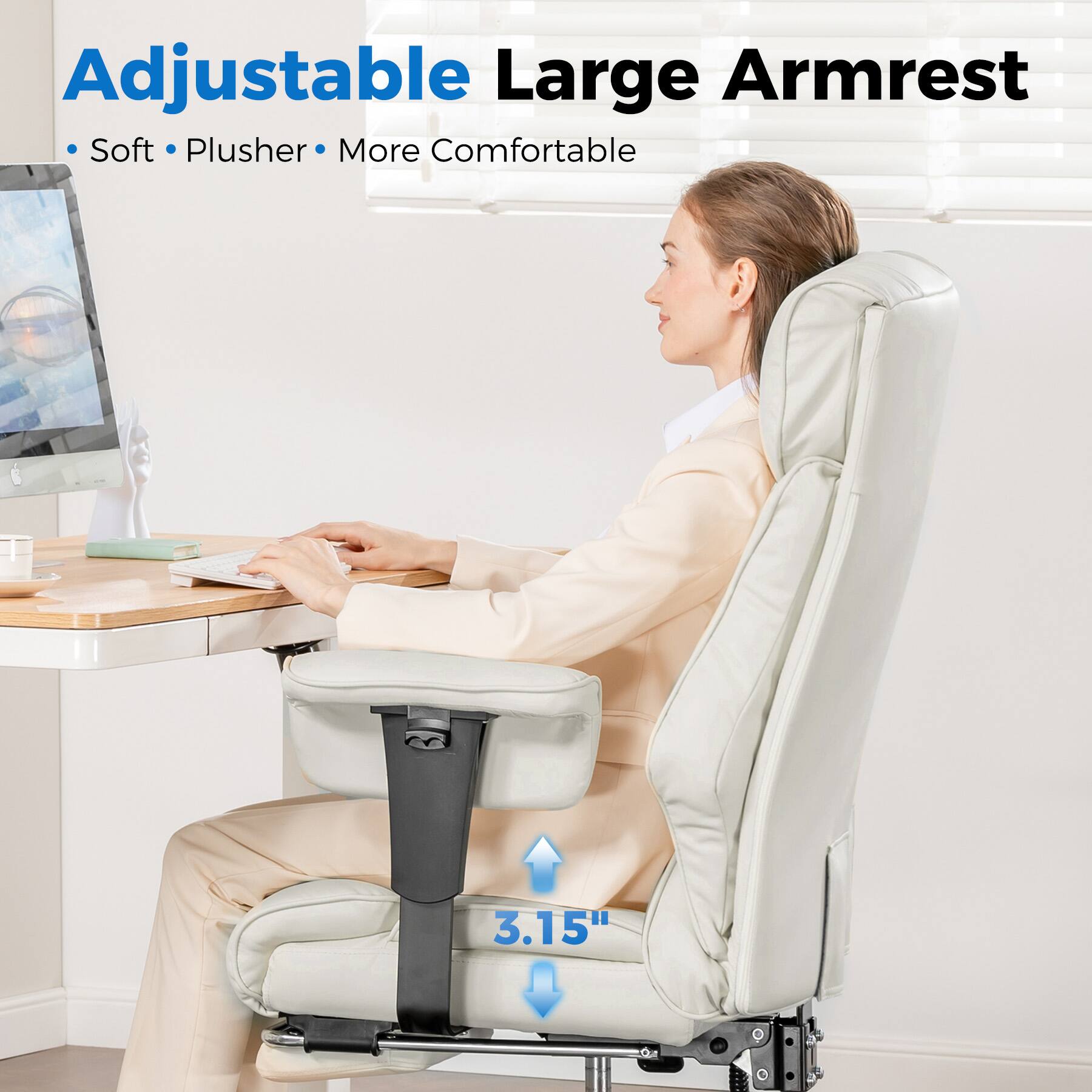 Adjustable Large Armrest
Soft • Plusher • More Comfortable
3.15"