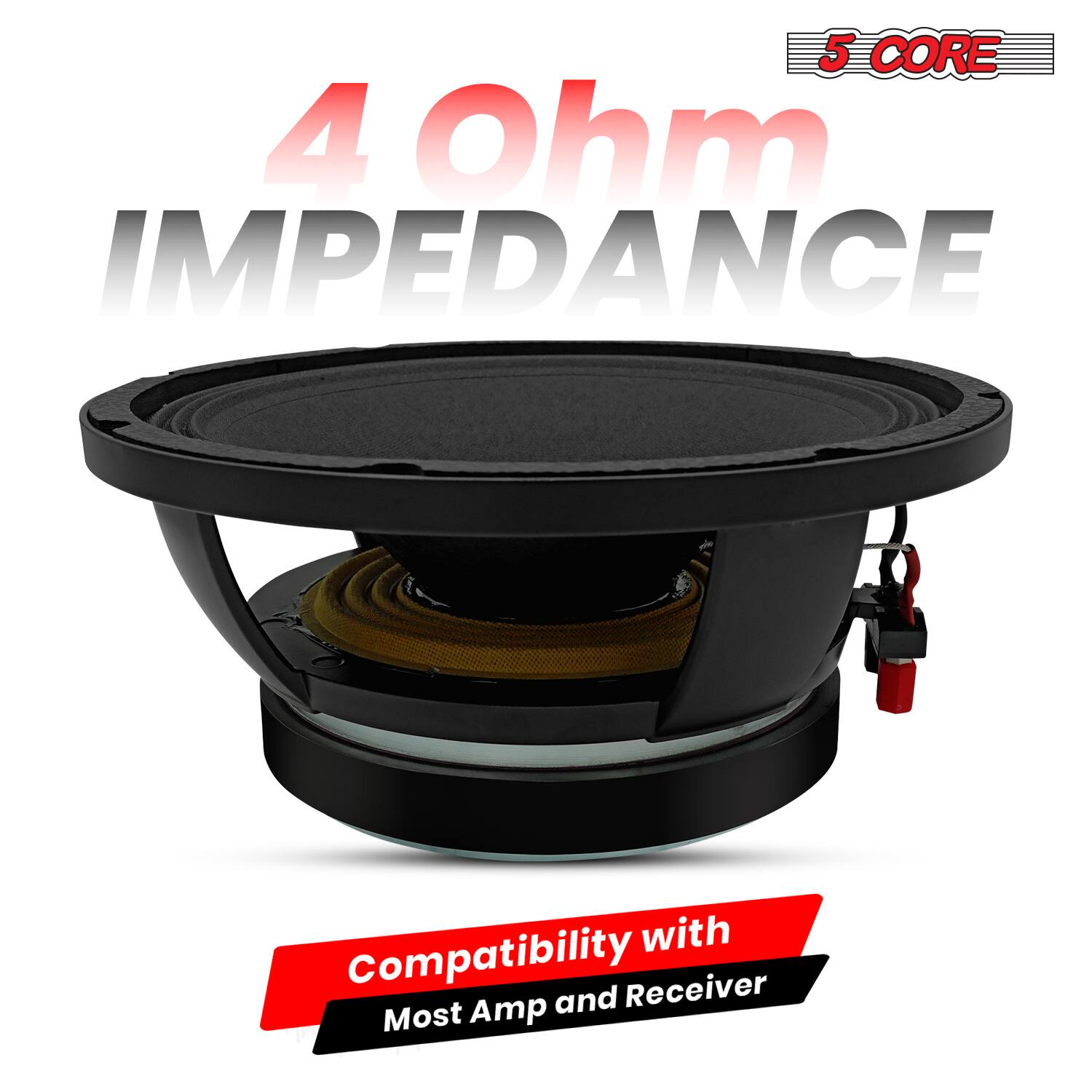 5 CORE  
4 Ohm IMPEDANCE  
Compatibility with Most Amp and Receiver