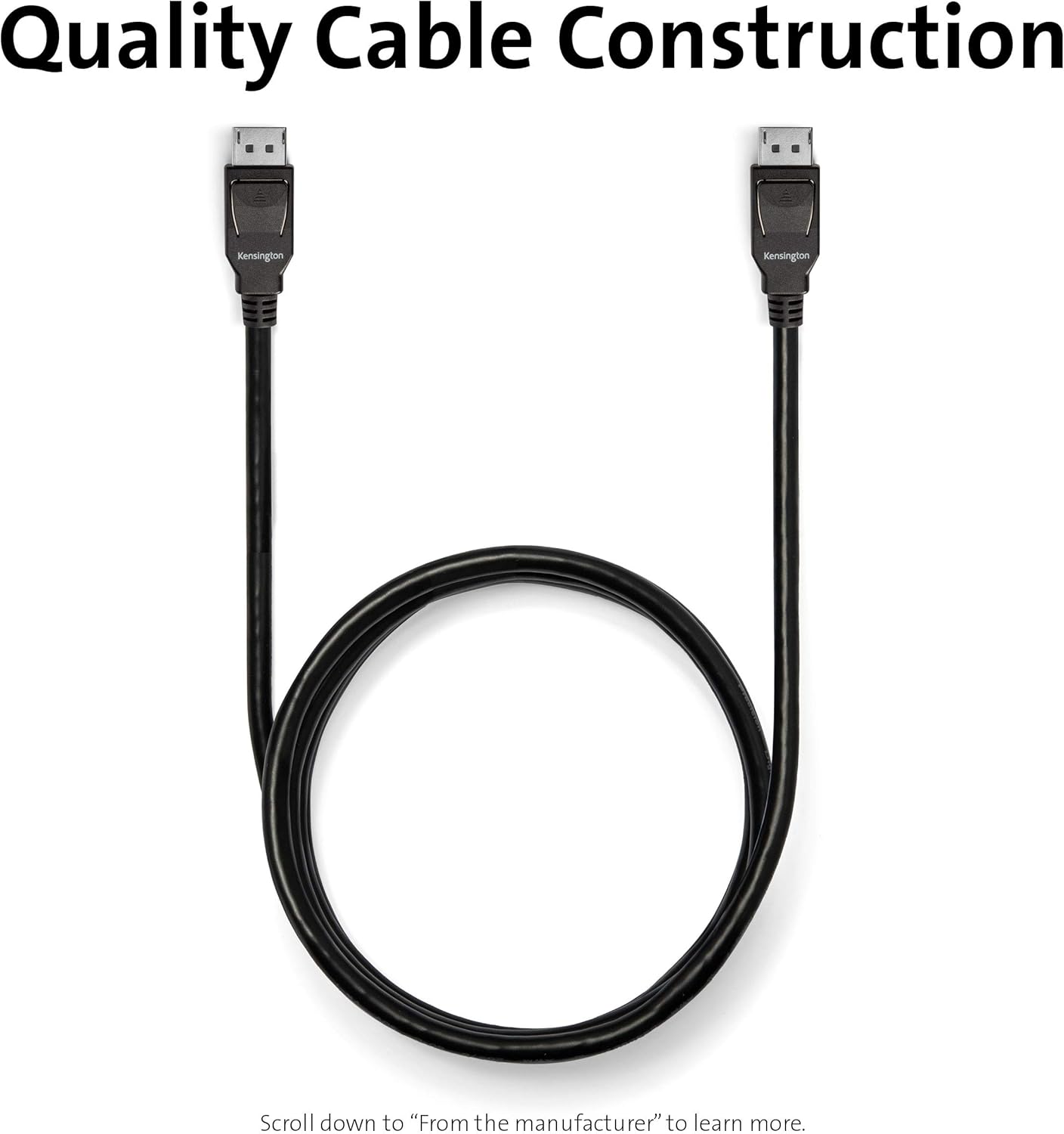 Quality Cable Construction  
Kensington  

Scroll down to "From the manufacturer" to learn more.