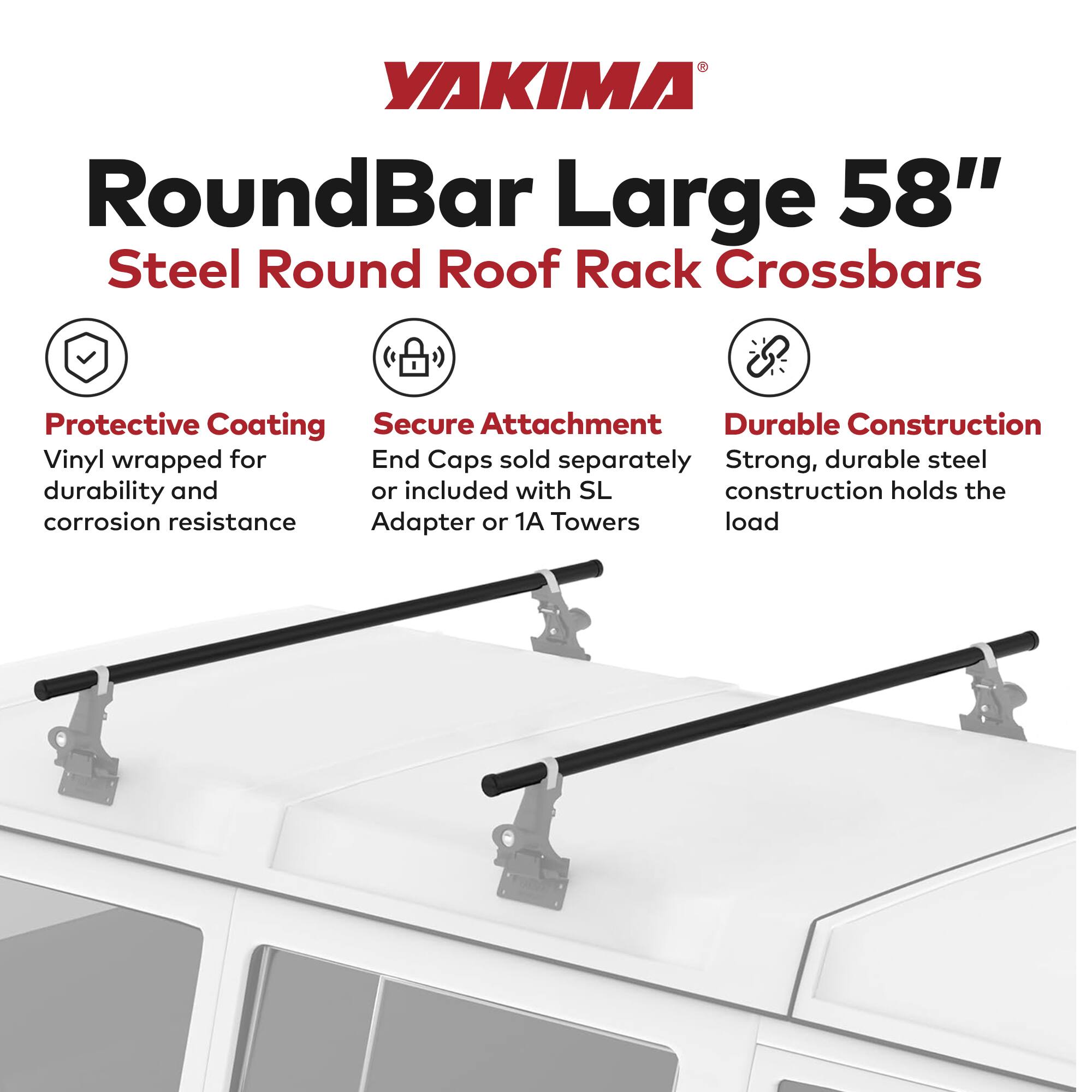 YAKIMA RoundBar Large 58" Steel Round Roof Rack Crossbars

- Protective Coating: Vinyl wrapped for durability and corrosion resistance
- Secure Attachment: End Caps sold separately or included with SL Adapter or 1A Towers
- Durable Construction: Strong, durable steel construction holds the load