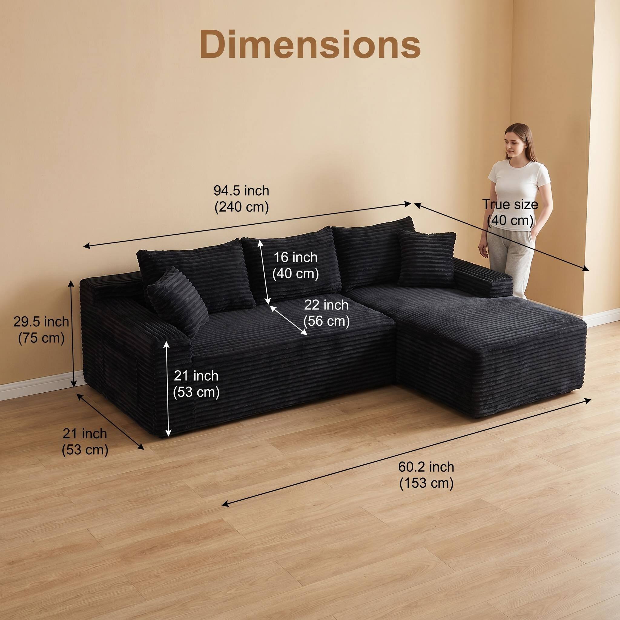 Dimensions: 94.5 inch (240 cm)  
True size: 40 cm  
16 inch (40 cm)  
29.5 inch (75 cm)  
22 inch (56 cm)  
21 inch (53 cm)  
21 inch (53 cm)  
60.2 inch (153 cm)