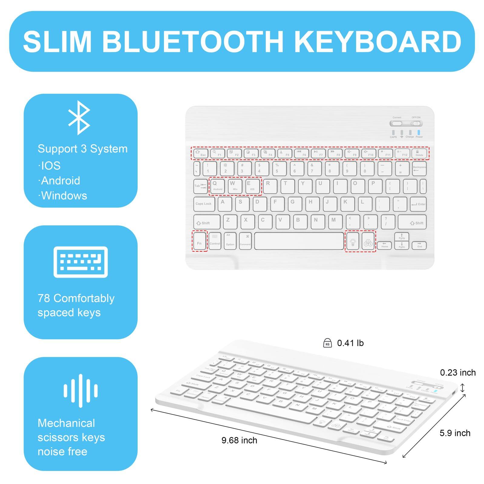 SLIM BLUETOOTH KEYBOARD

Support 3 System
- iOS
- Android
- Windows

78 Comfortably spaced keys

Mechanical scissors keys noise free

0.41 lb

9.68 inch x 5.9 inch x 0.23 inch