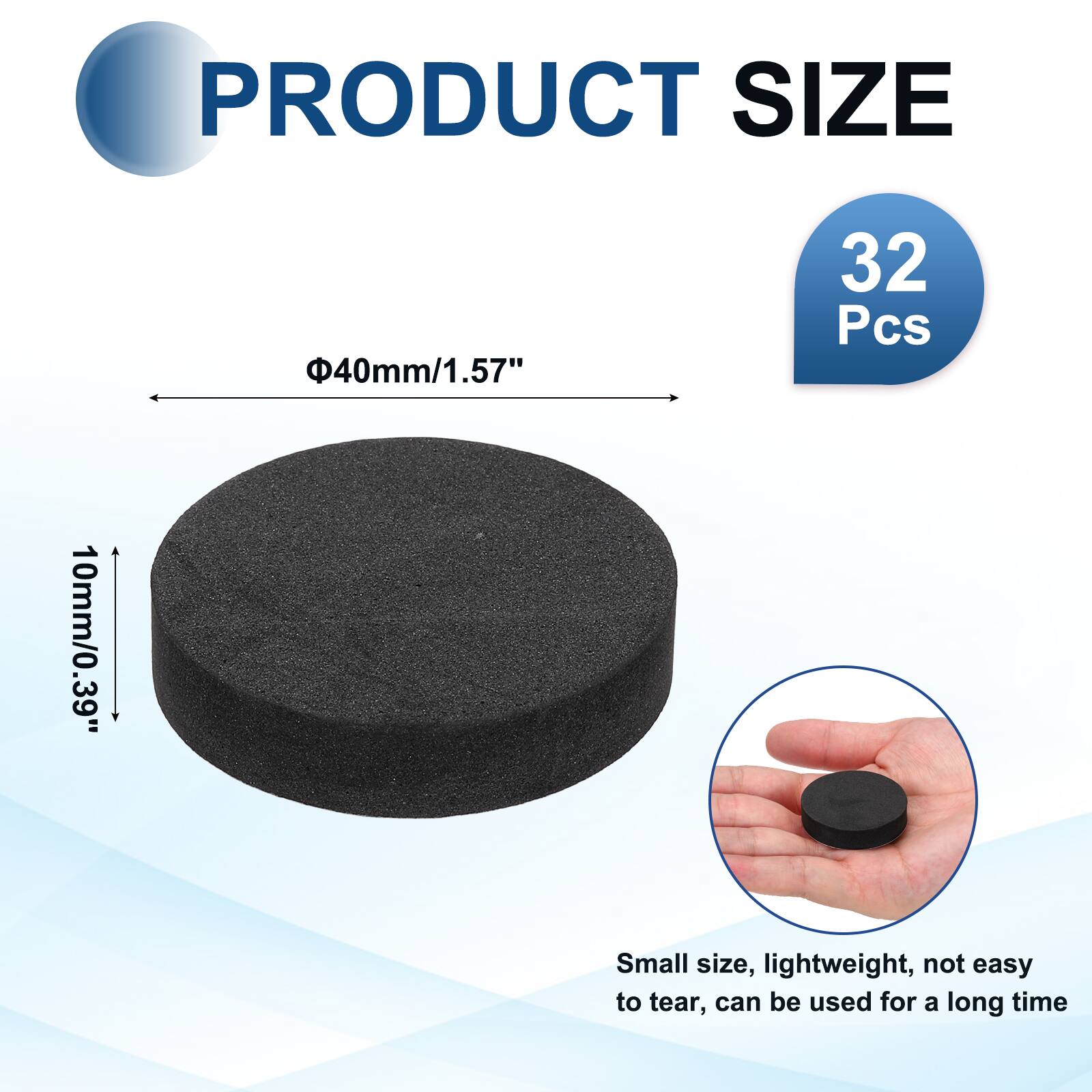 PRODUCT SIZE  
40mm/1.57"  
32 Pcs  
10mm/0.39"  
Small size, lightweight, not easy to tear, can be used for a long time