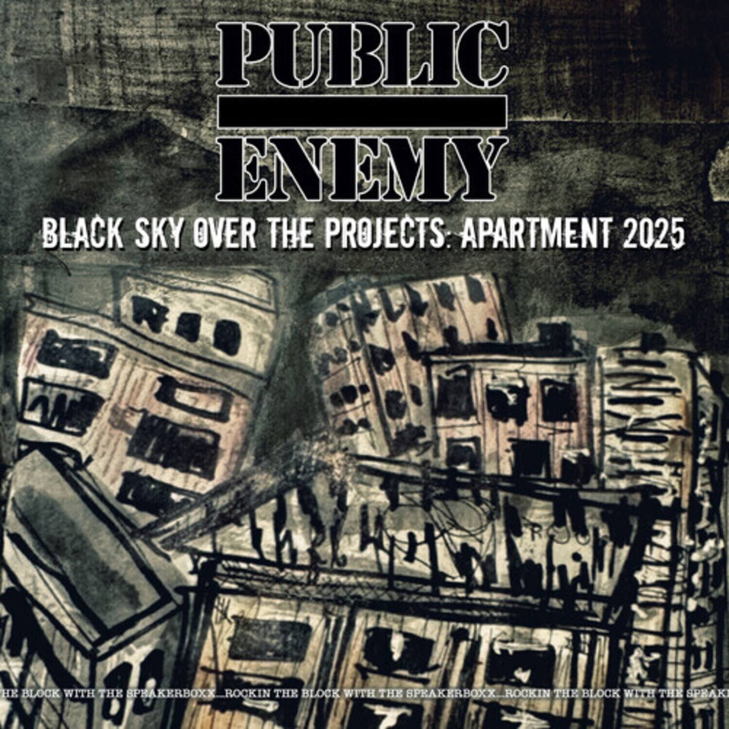 PUBLIC ENEMY

BLACK SKY OVER THE PROJECTS: APARTMENT 2025

THE BLOCK WITH THE SPEAKERBOXX
ROCKIN THE BLOCK WITH THE SPEAKERBOXX
ROCKIN THE BLOCK WITH THE SPEAKERBOXX
ROCKIN THE BLOCK WITH THE SPEAKERBOXX