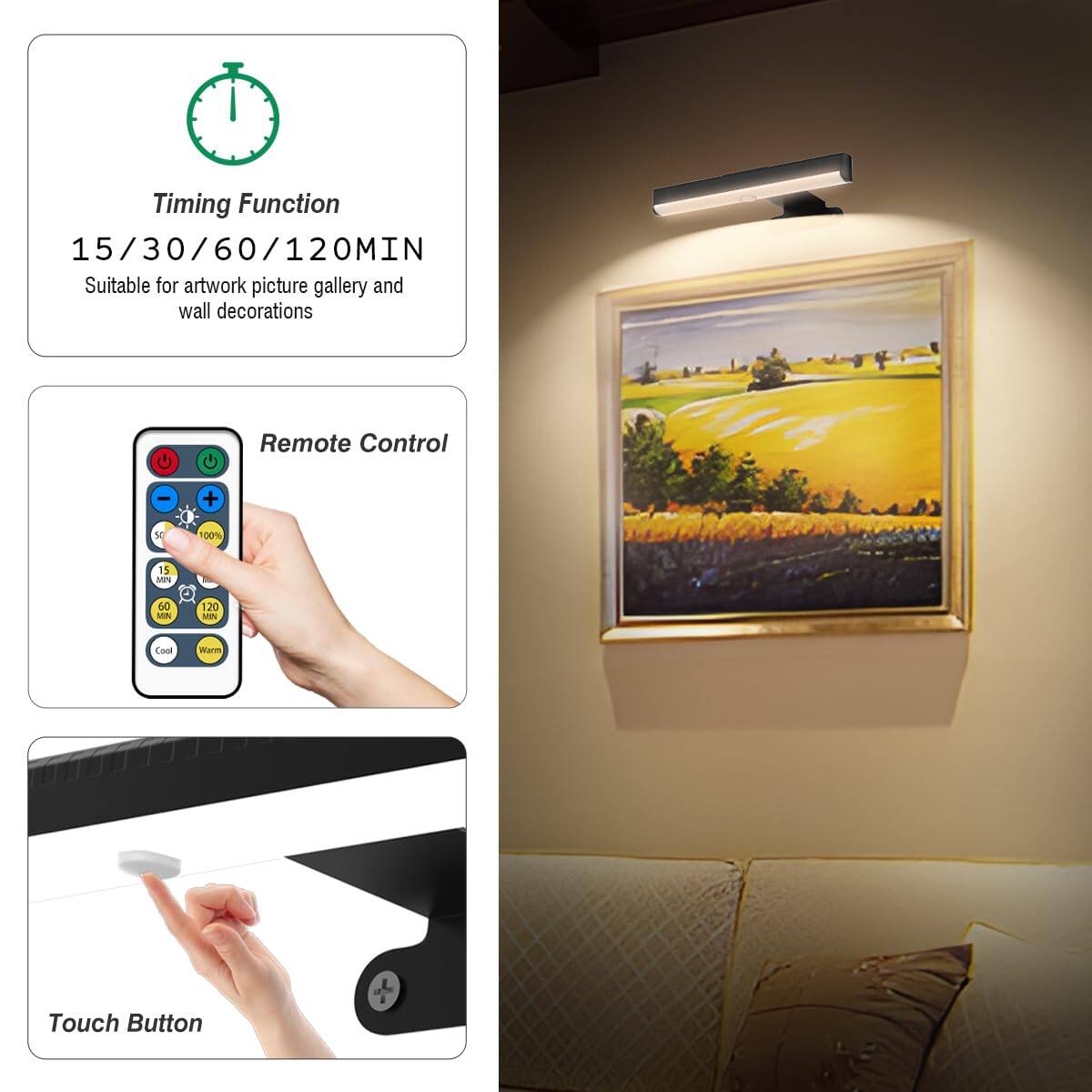 Timing Function  
15 / 30 / 60 / 120MIN  
Suitable for artwork picture gallery and wall decorations  

Remote Control  
- +  
- 50%  
- 100%  
- 5 MIN  
- 60 MIN  
- 120 MIN  
- Cool  
- Warm  

Touch Button