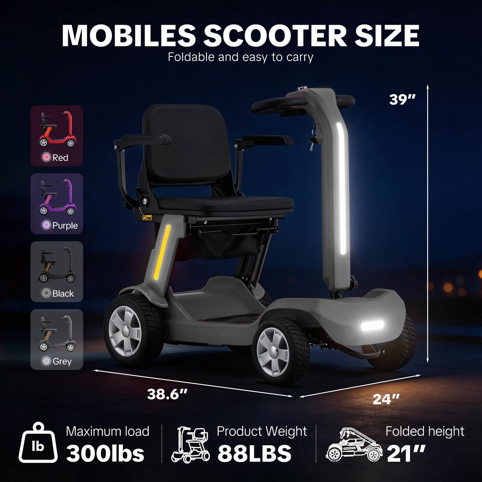 MOBILES SCOOTER SIZE  
Foldable and easy to carry  

- Red  
- Purple  
- Black  
- Grey  

39"  
38.6"  
24"  

Maximum load: 300lbs  
Product Weight: 88LBS  
Folded height: 21"