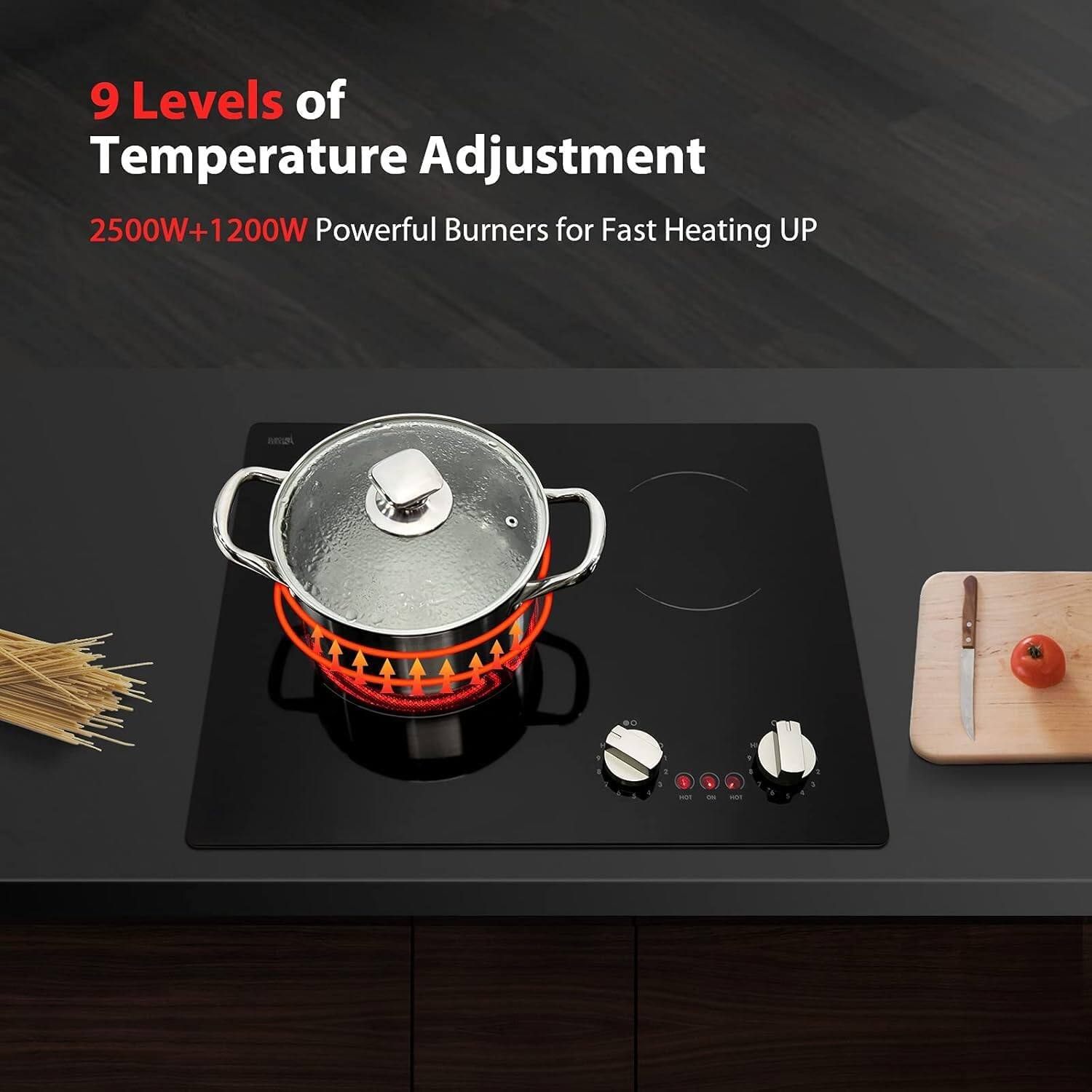 9 Levels of Temperature Adjustment  
2500W+1200W Powerful Burners for Fast Heating UP