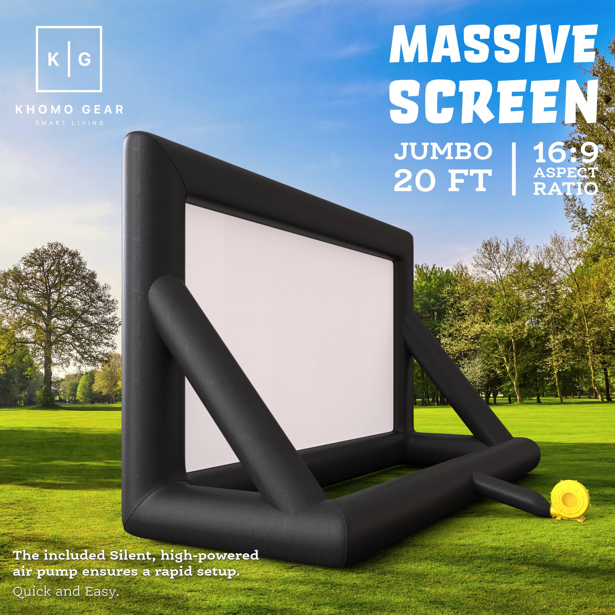 K G KHOMO GEAR SMART LIVING MASSIVE SCREEN JUMBO 16:9 20 FT | ASPECT RATIO The included Silent, high-powered air pump ensures a rapid setup. Quick and Easy.