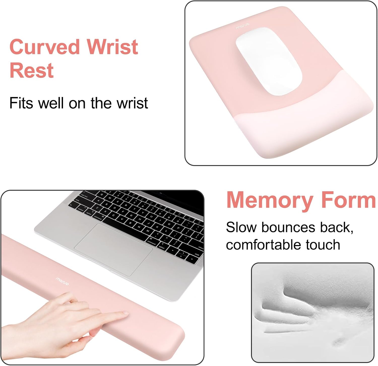 Curved Wrist Rest  
Fits well on the wrist

Memory Form  
Slow bounces back, comfortable touch