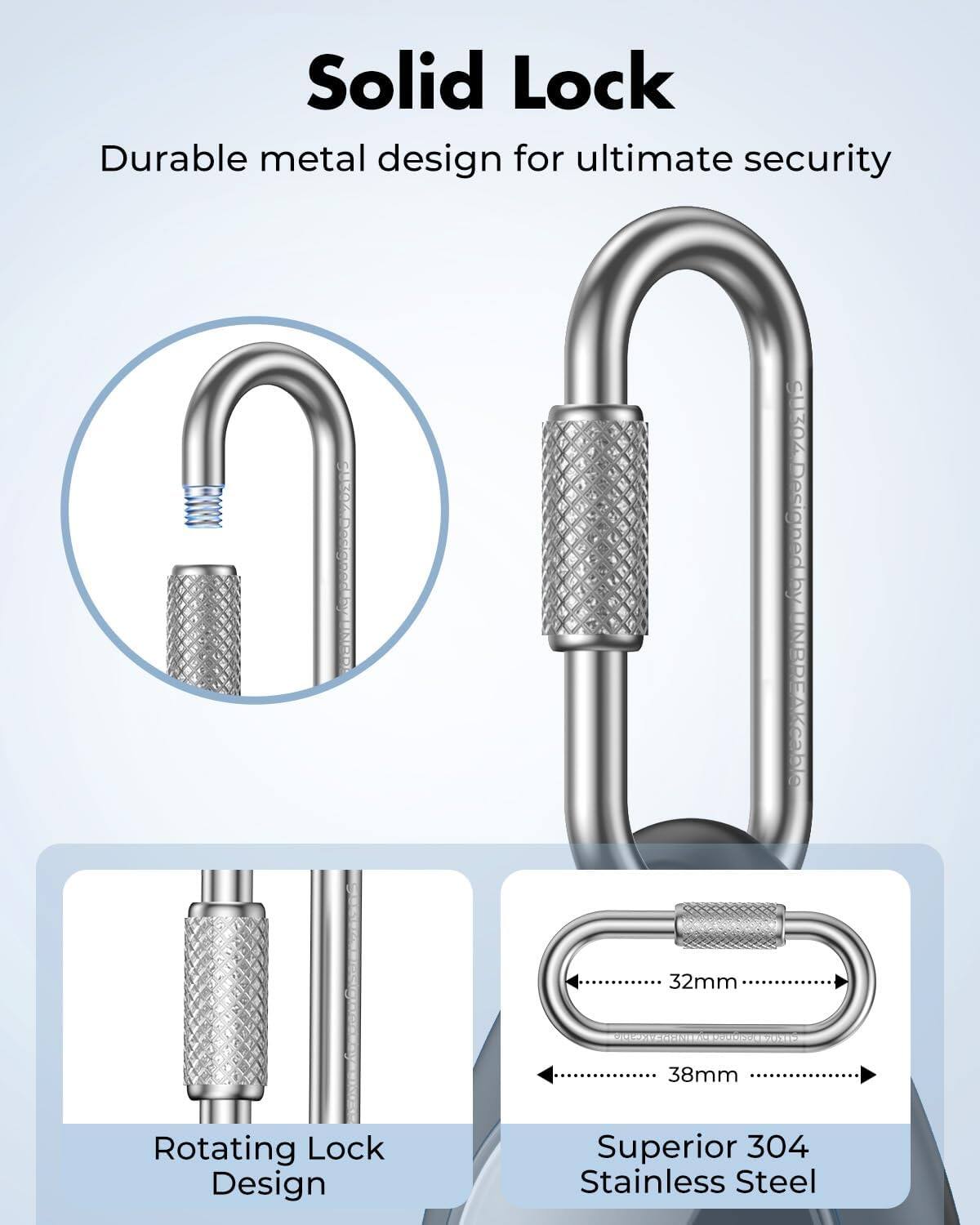 Solid Lock  
Durable metal design for ultimate security  

32mm  
38mm  
Rotating Lock Design  
Superior 304 Stainless Steel