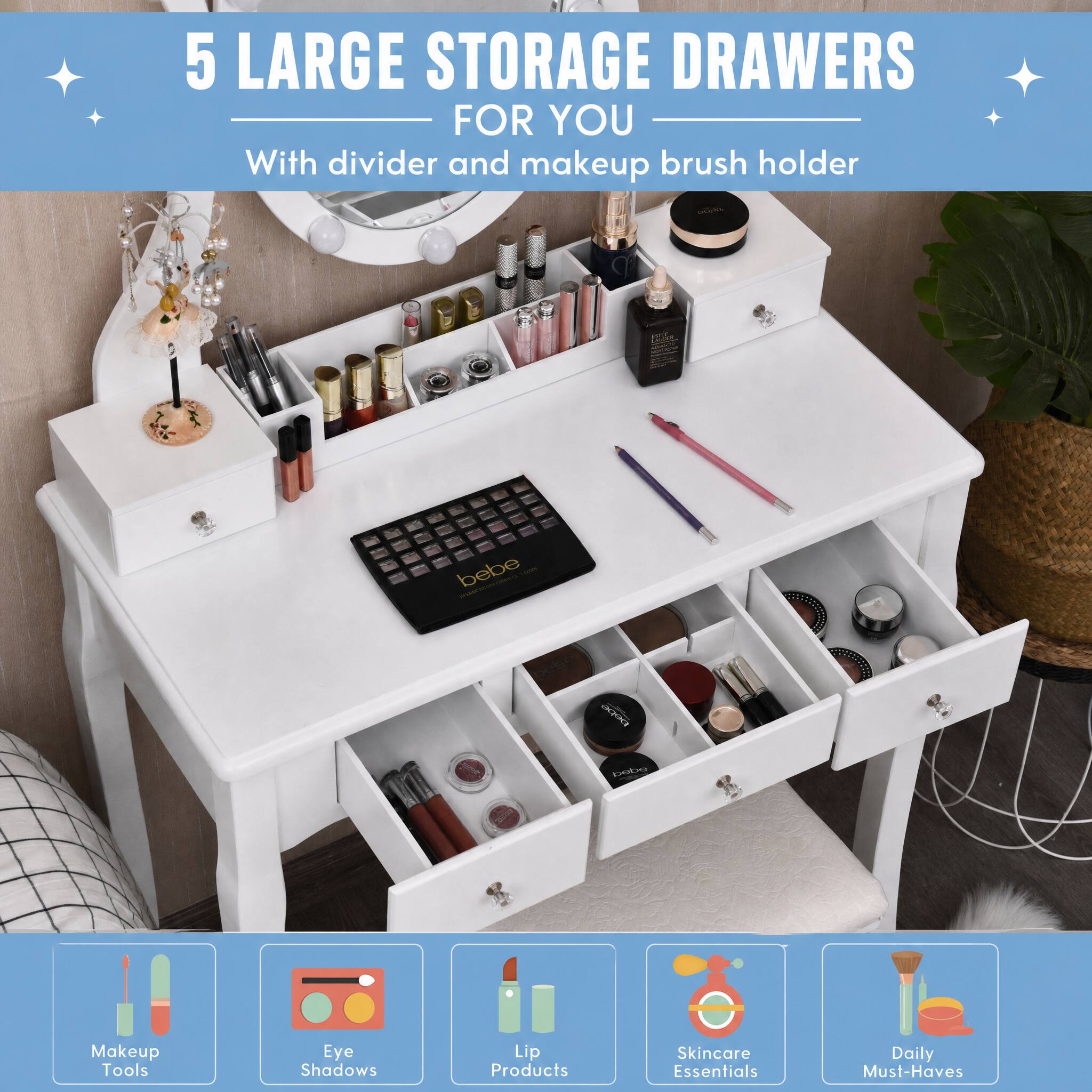 5 LARGE STORAGE DRAWERS FOR YOU  
With divider and makeup brush holder

100g

bebe com Almoria

Makeup Tools  
Eye Shadows  
Lip Products  
Skincare Essentials  
Daily Must-Haves