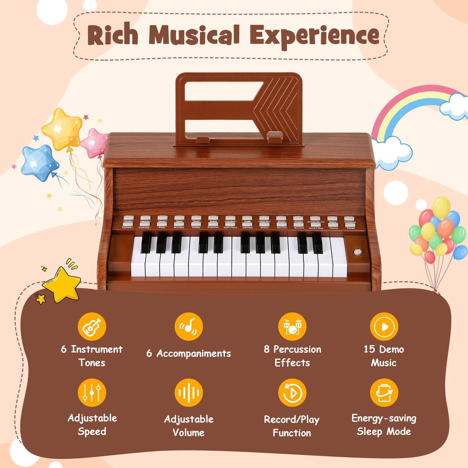 Rich Musical Experience

- 6 Instrument Tones
- 6 Accompaniments
- 8 Percussion Effects
- 15 Demo Music
- Adjustable Speed
- Adjustable Volume
- Record/Play Function
- Energy-saving Sleep Mode
