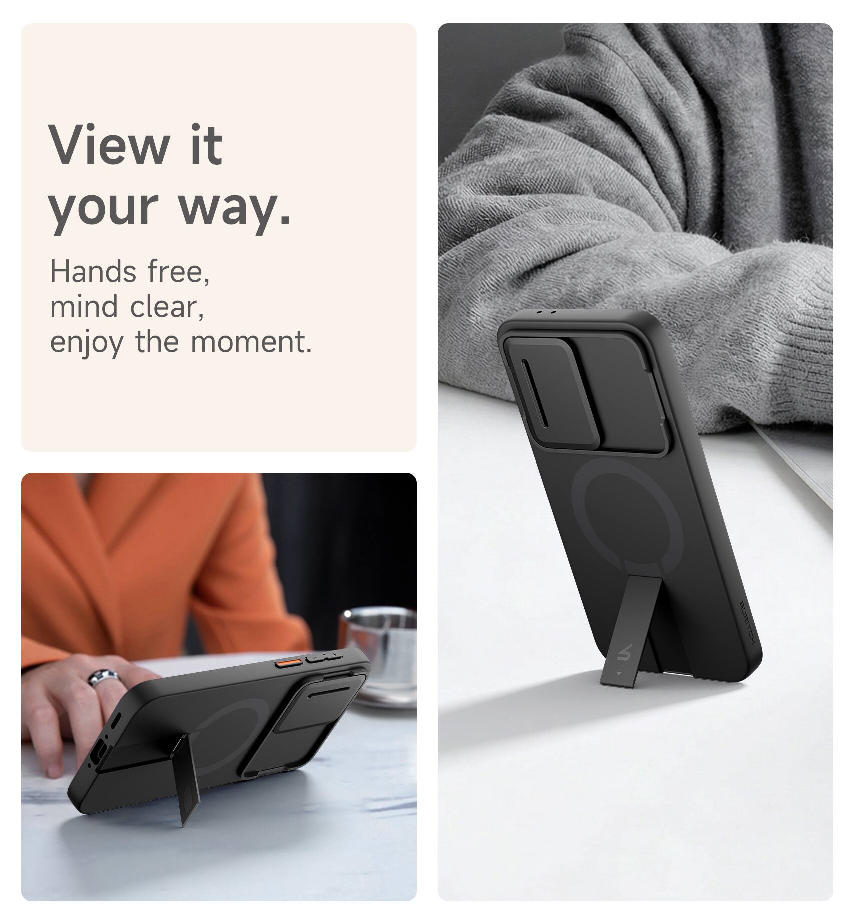 View it your way.  
Hands free, mind clear, enjoy the moment.