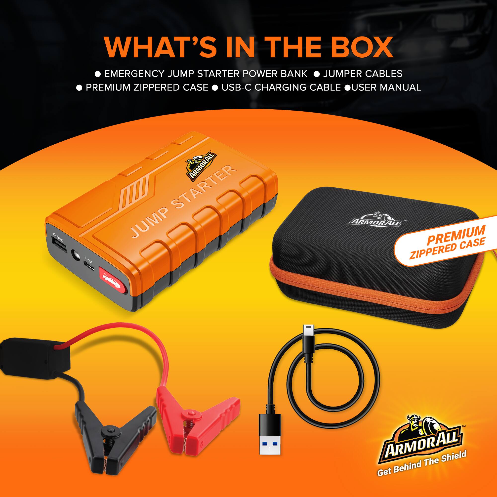 WHAT'S IN THE BOX

- EMERGENCY JUMP STARTER POWER BANK
- JUMPER CABLES
- PREMIUM ZIPPERED CASE
- USB-C CHARGING CABLE
- USER MANUAL

ARMORALL STARTER JUMP

ARMORALL
Get Behind The Shield