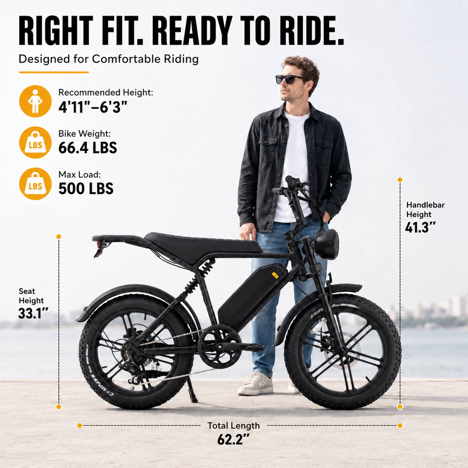 RIGHT FIT. READY TO RIDE.  
Designed for Comfortable Riding

- Recommended Height: 4'11"–6'3"
- Bike Weight: 66.4 LBS
- Max Load: 500 LBS
- Handlebar Height: 41.3"
- Seat Height: 33.1"
- Total Length: 62.2"