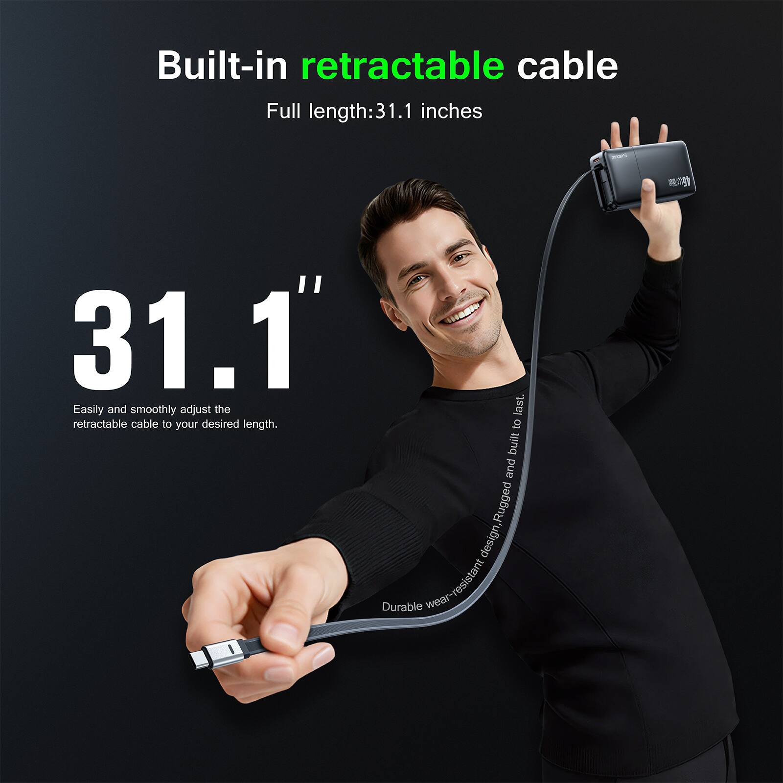 Built-in retractable cable  
Full length: 31.1 inches  
Easily and smoothly adjust the retractable cable to your desired length.  
Rugged design  
Durable wear-resistant
