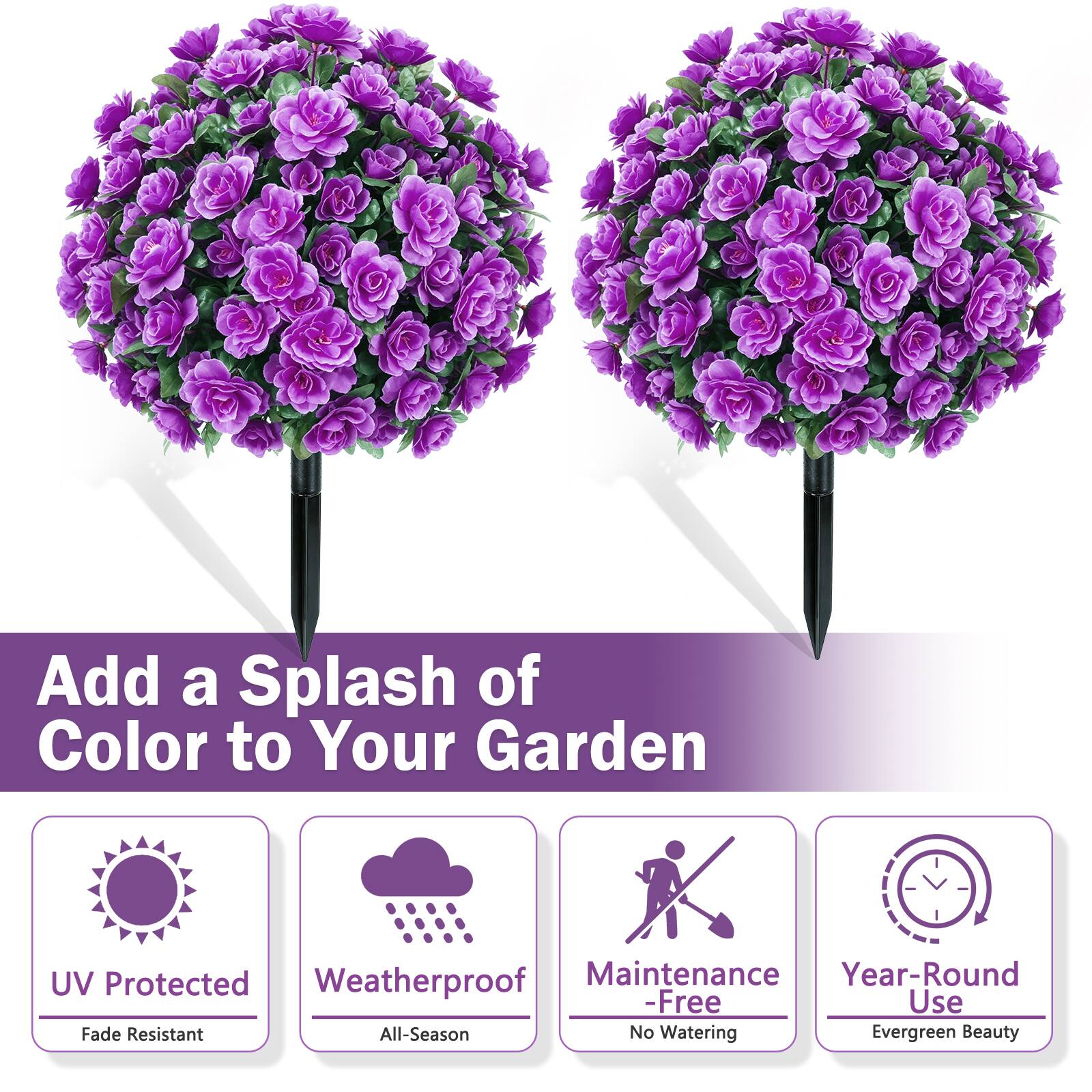 Add a Splash of Color to Your Garden  
UV Protected  
Weatherproof  
Maintenance-Free  
Year-Round Use  
Fade Resistant  
All-Season  
No Watering  
Evergreen Beauty
