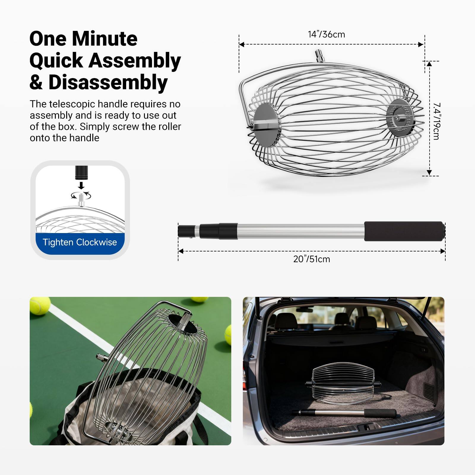 One Minute Quick Assembly & Disassembly

The telescopic handle requires no assembly and is ready to use out of the box. Simply screw the roller onto the handle.

- 14"/36cm
- 7.4"/19cm
- 20"/51cm

Tighten Clockwise