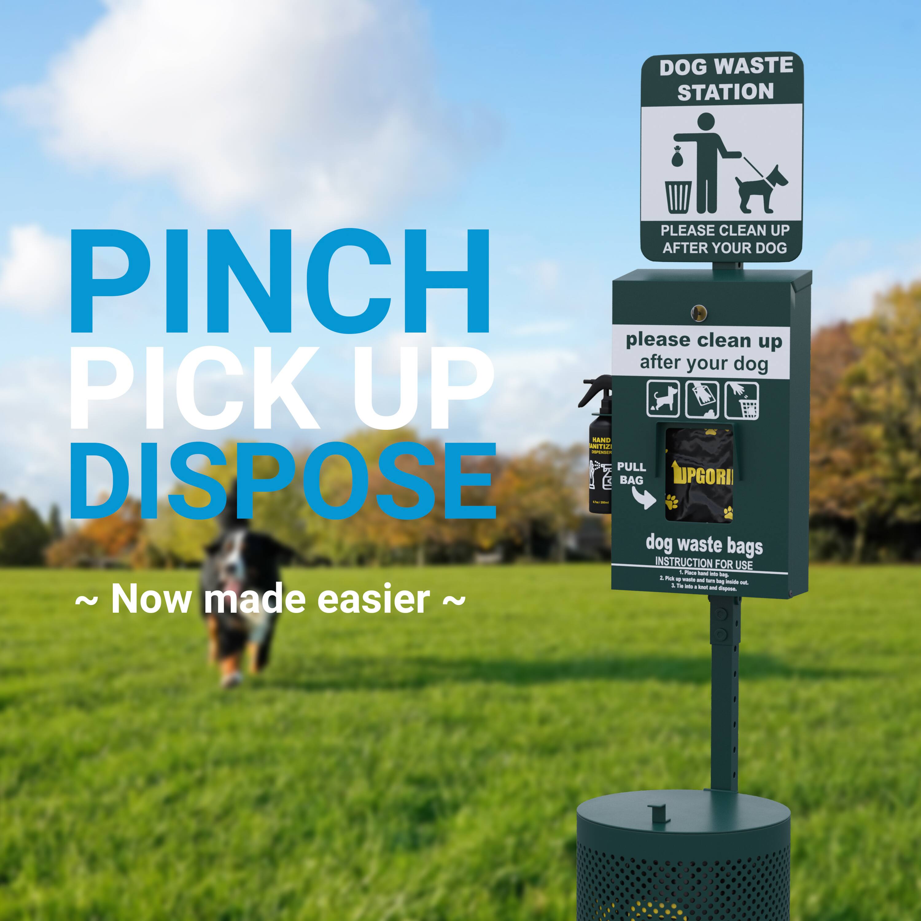 DOG WASTE STATION  
PLEASE CLEAN UP AFTER YOUR DOG  

PINCH  
PICK UP  
DISPOSE  

please clean up after your dog  

PULL BAG  

dog waste bags  
INSTRUCTION FOR USE  

Now made easier