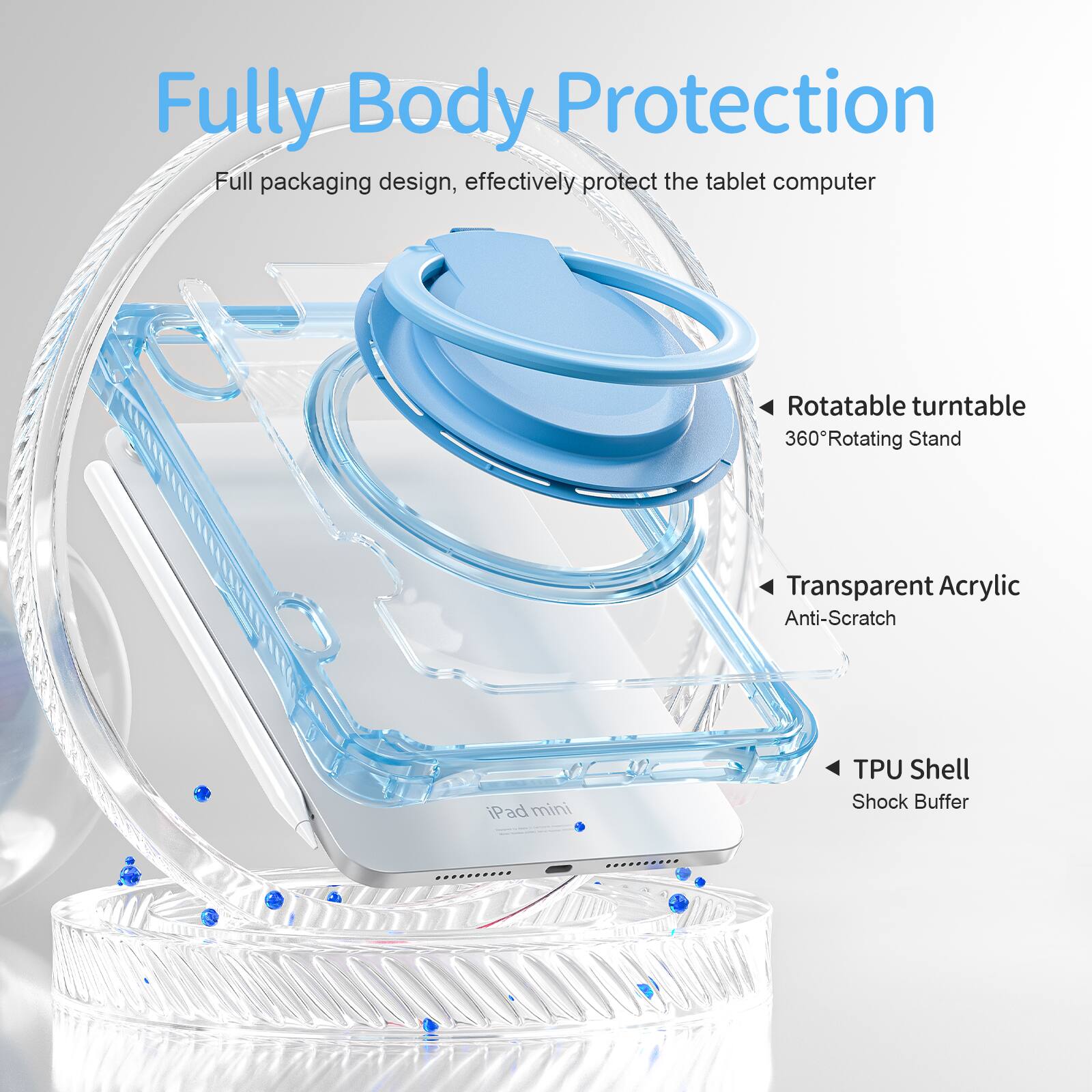 Fully Body Protection

Full packaging design, effectively protect the tablet computer

Rotatable turntable
360° Rotating Stand

Transparent Acrylic
Anti-Scratch

TPU Shell
Shock Buffer