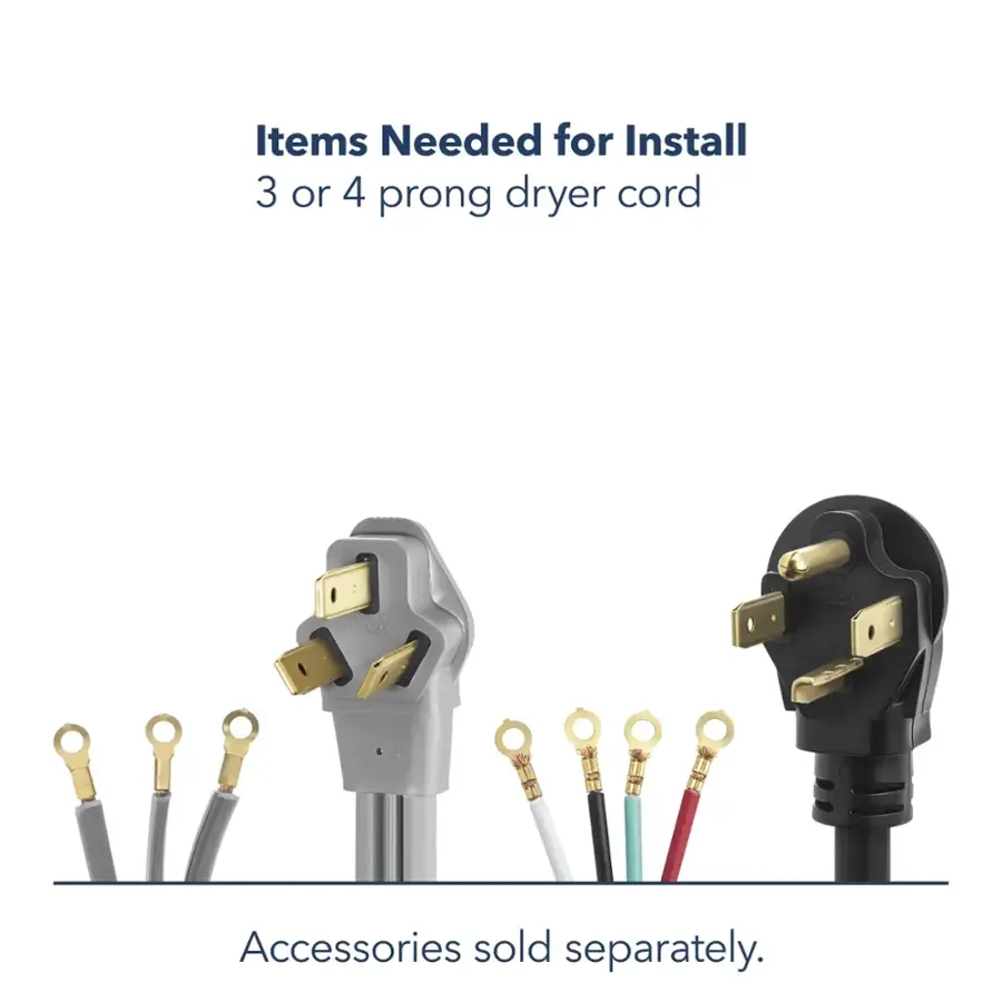 Items Needed for Install: 3 or 4 prong dryer cord. Accessories sold separately.