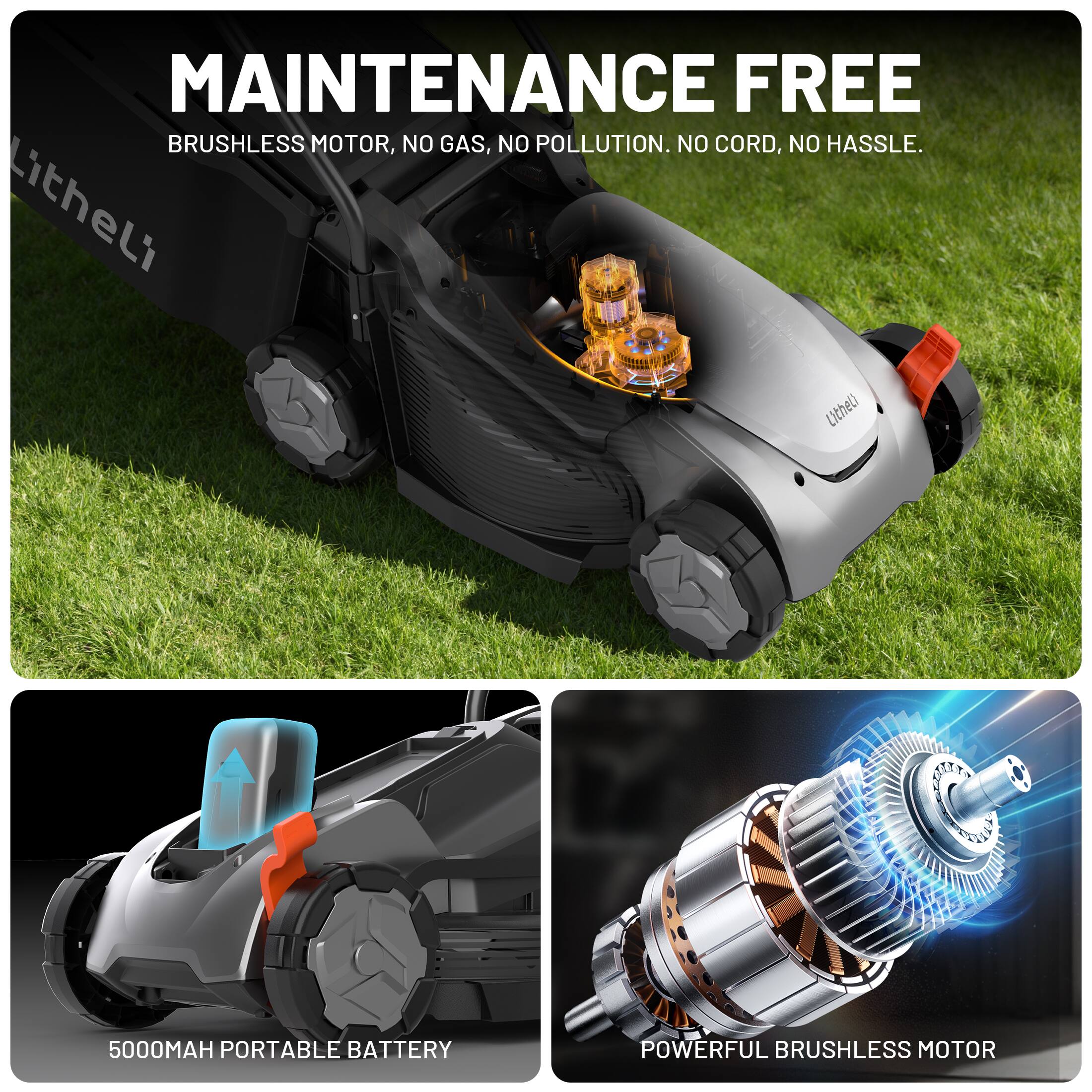 MAINTENANCE FREE  
BRUSHLESS MOTOR, NO GAS, NO POLLUTION. NO CORD, NO HASSLE.  

Litheli 5000MAH PORTABLE BATTERY  
POWERFUL BRUSHLESS MOTOR