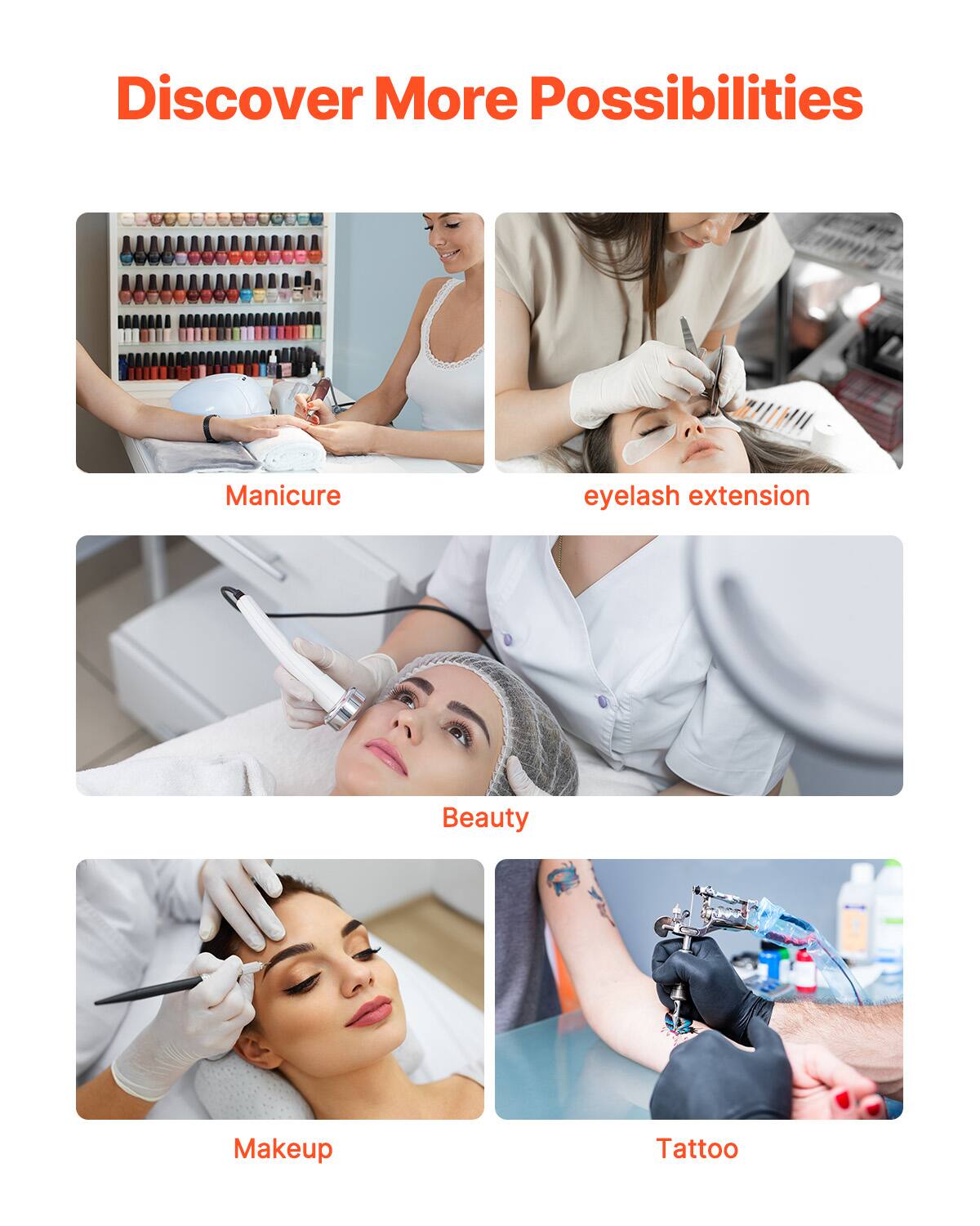Discover More Possibilities

- Manicure
- eyelash extension
- Beauty
- Makeup
- Tattoo