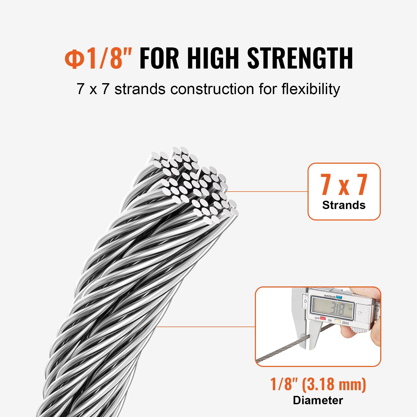 Φ1/8" FOR HIGH STRENGTH  
7 x 7 strands construction for flexibility  

7 x 7 Strands  

1/8" (3.18 mm) Diameter