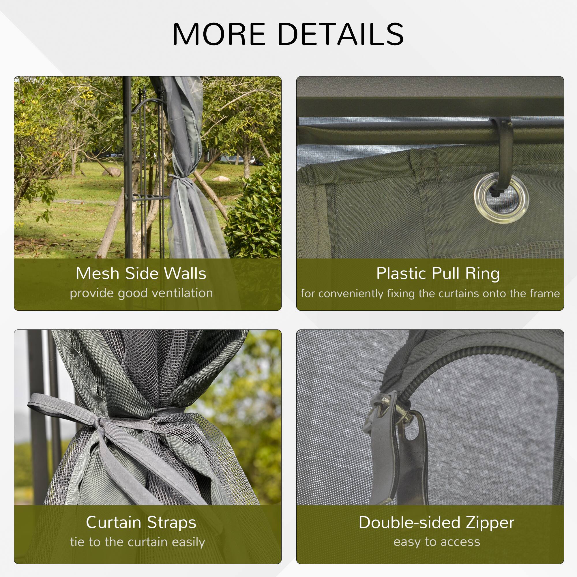 MORE DETAILS

Mesh Side Walls provide good ventilation
Plastic Pull Ring for conveniently fixing the curtains onto the frame
Curtain Straps tie to the curtain easily
Double-sided Zipper easy to access
