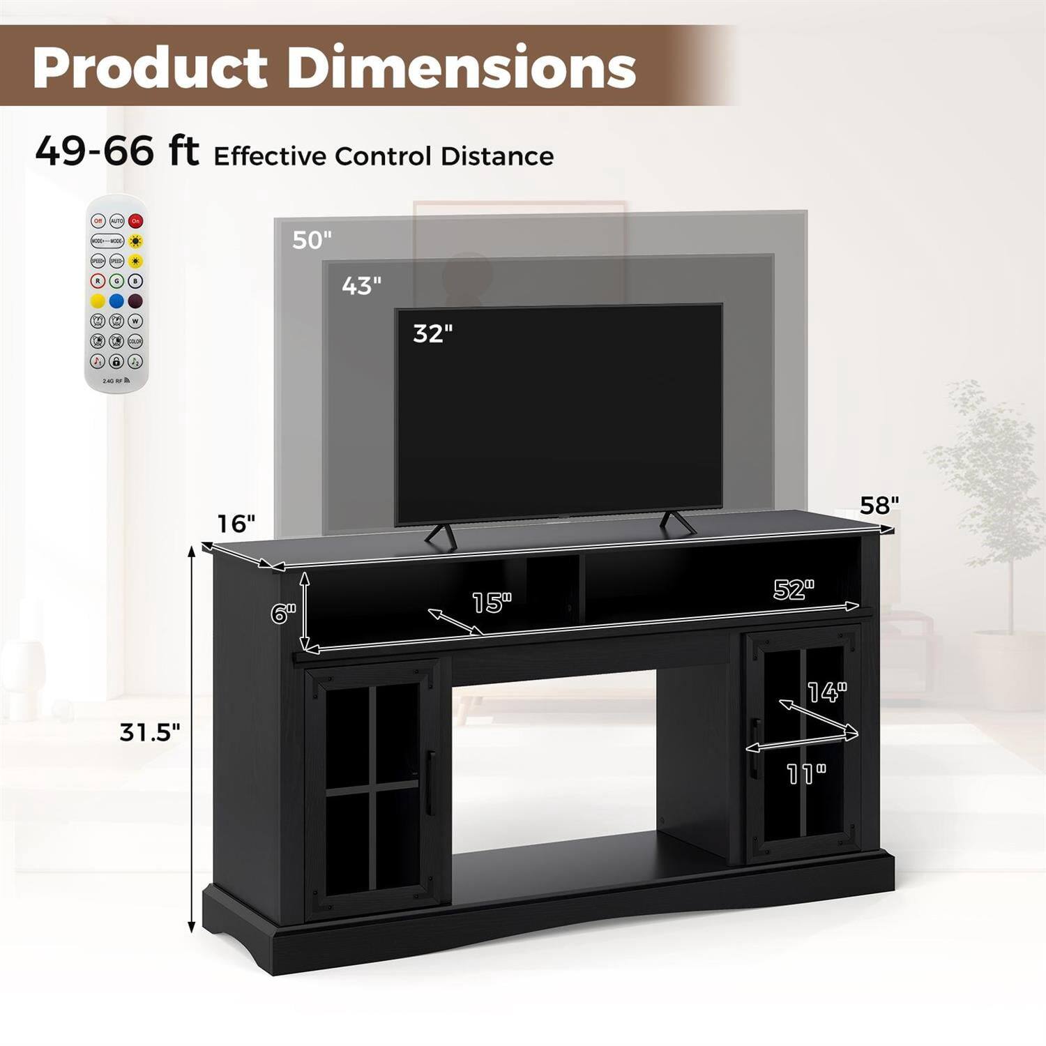 Product Dimensions  
49-66 ft Effective Control Distance  

50"  
43"  
32"  
16"  
58"  
52"  
15"  
14"  
11"  
31.5"  
6"