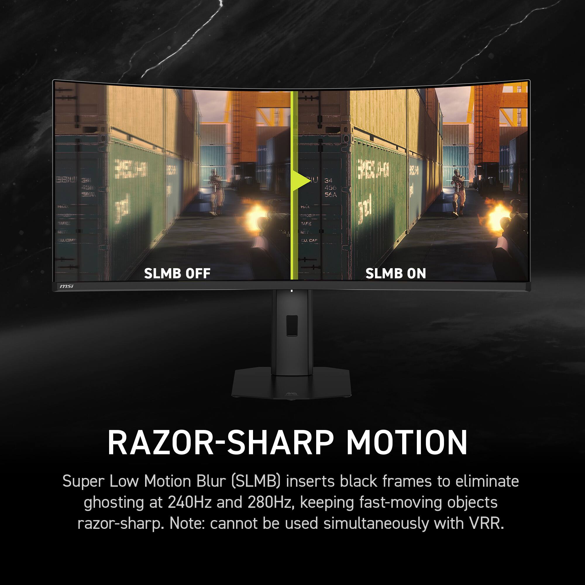 RAZOR-SHARP MOTION

Super Low Motion Blur (SLMB) inserts black frames to eliminate ghosting at 240Hz and 280Hz, keeping fast-moving objects razor-sharp. Note: cannot be used simultaneously with VRR.