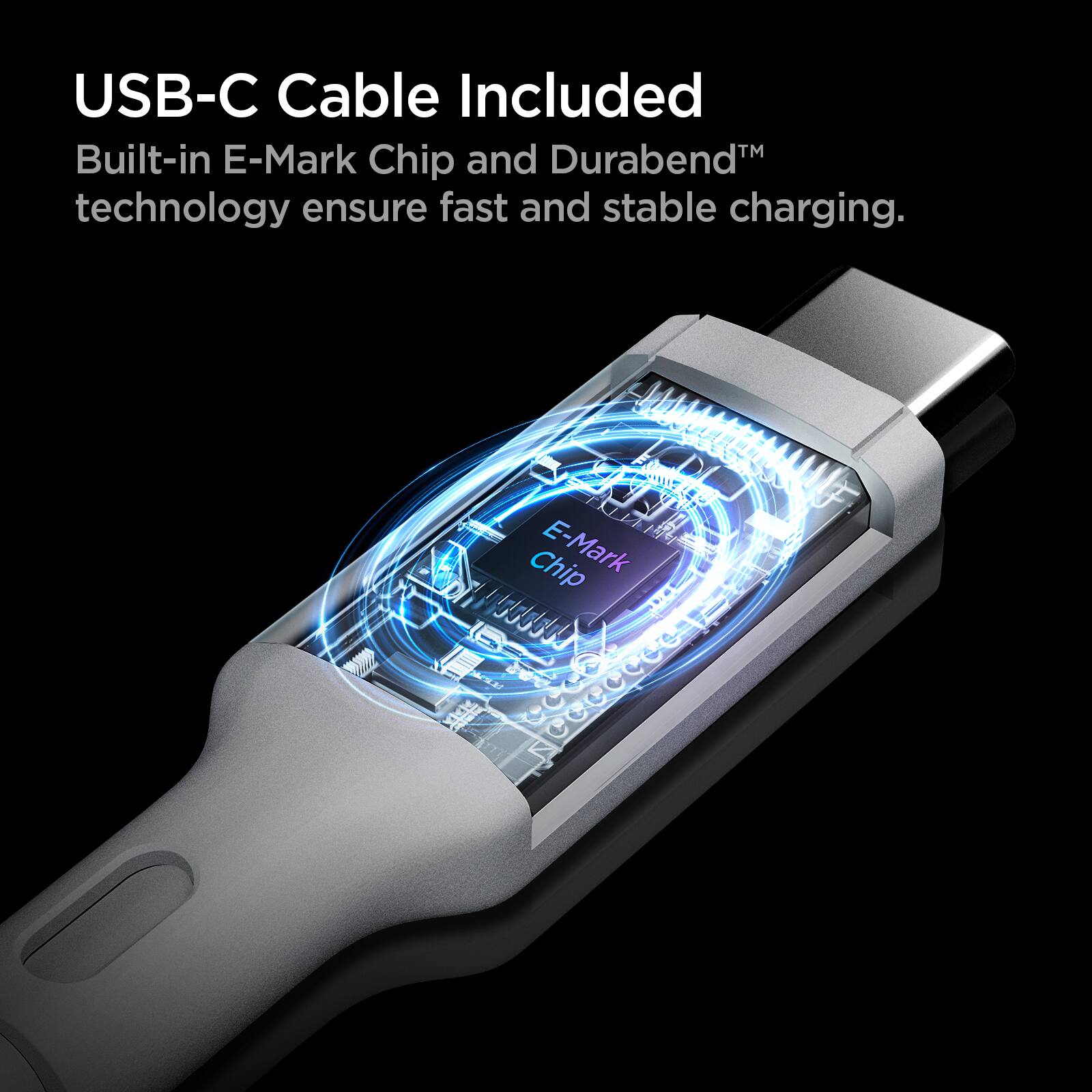 USB-C Cable Included

Built-in E-Mark Chip and Durabend™ technology ensure fast and stable charging.