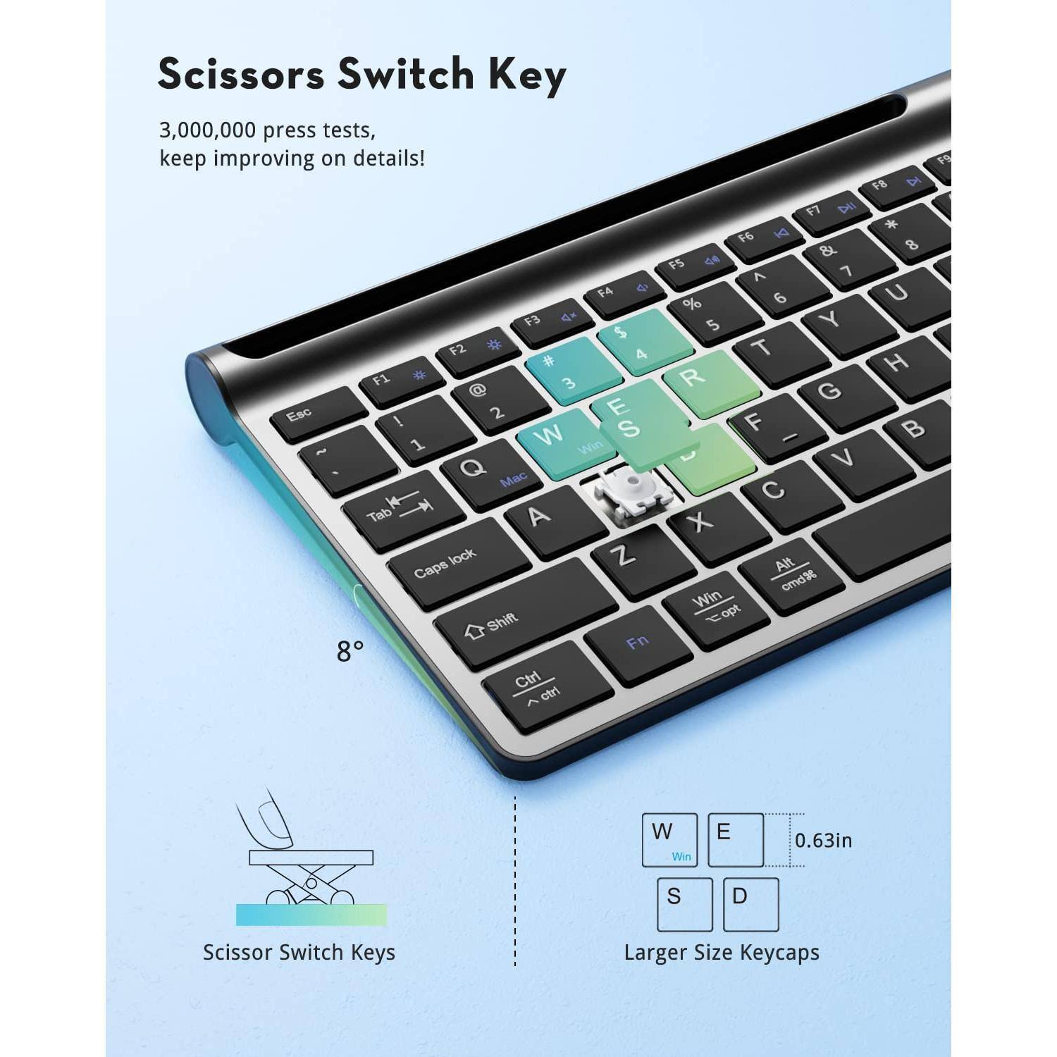 Scissors Switch Key

3,000,000 press tests, keep improving on details!

Scissor Switch Keys

Larger Size Keycaps

0.63in