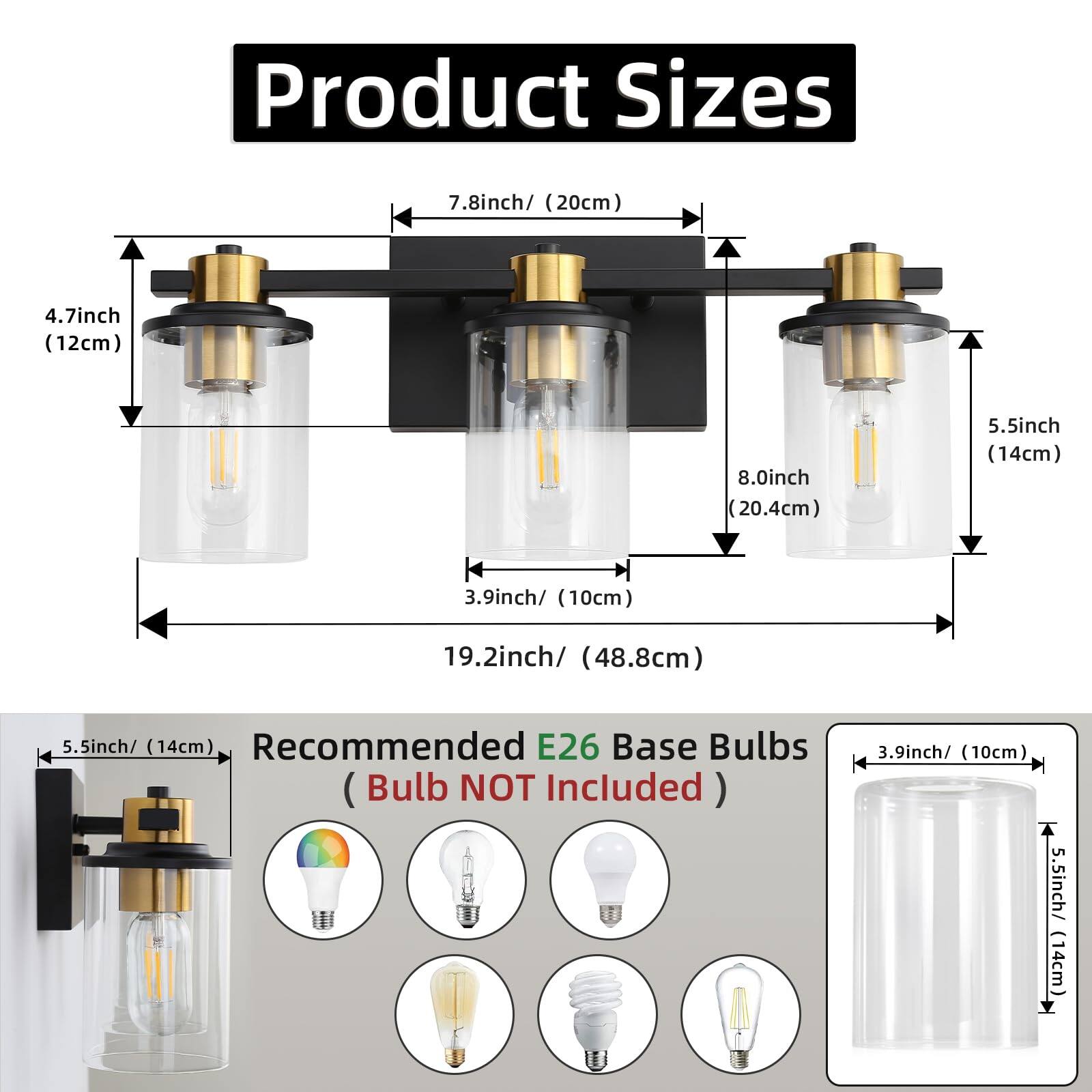 Product Sizes

- 7.8 inch / (20 cm)
- 4.7 inch / (12 cm)
- 8.0 inch / (20.4 cm)
- 5.5 inch / (14 cm)
- 3.9 inch / (10 cm)
- 19.2 inch / (48.8 cm)

Recommended E26 Base Bulbs (Bulb NOT Included)

- 3.9 inch / (10 cm)
- 5.5 inch / (14 cm)