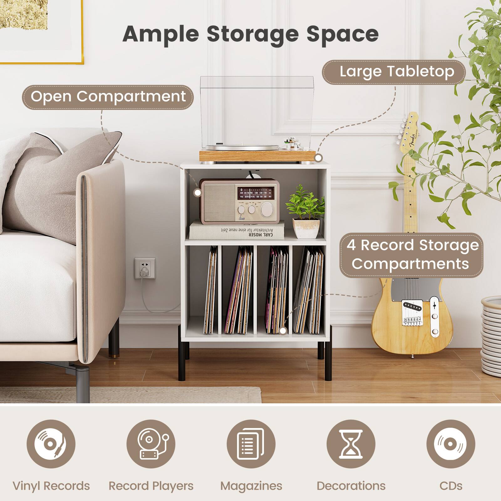Ample Storage Space

- Large Tabletop
- Open Compartment
- 4 Record Storage Compartments

Vinyl Records
Record Players
Magazines
Decorations
CDs