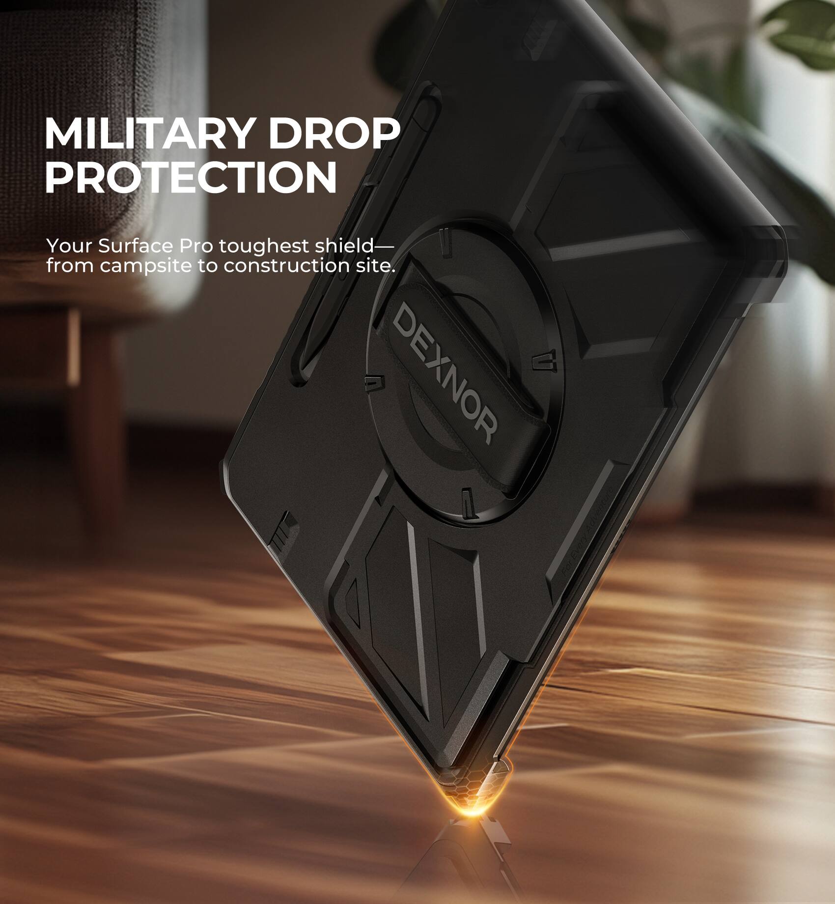 MILITARY DROP PROTECTION  
Your Surface Pro toughest shield—  
from campsite to construction site.  
DEXNOR