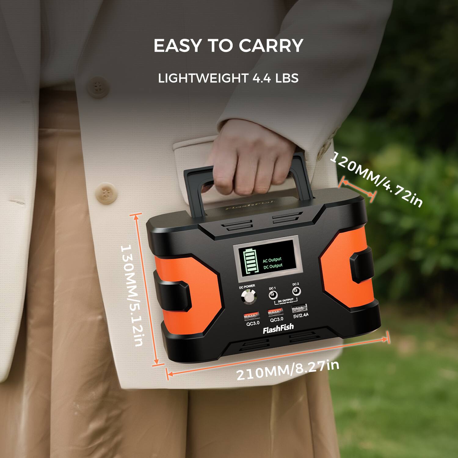 EASY TO CARRY  
LIGHTWEIGHT 4.4 LBS  
120MM/4.72in  
130MM/5.12in  
210MM/8.27in  
AC Output  
DC Output  
DC POWER  
QC3.0  
FlashFish QC3.0  
DC OUTPUT 5V/2.4A