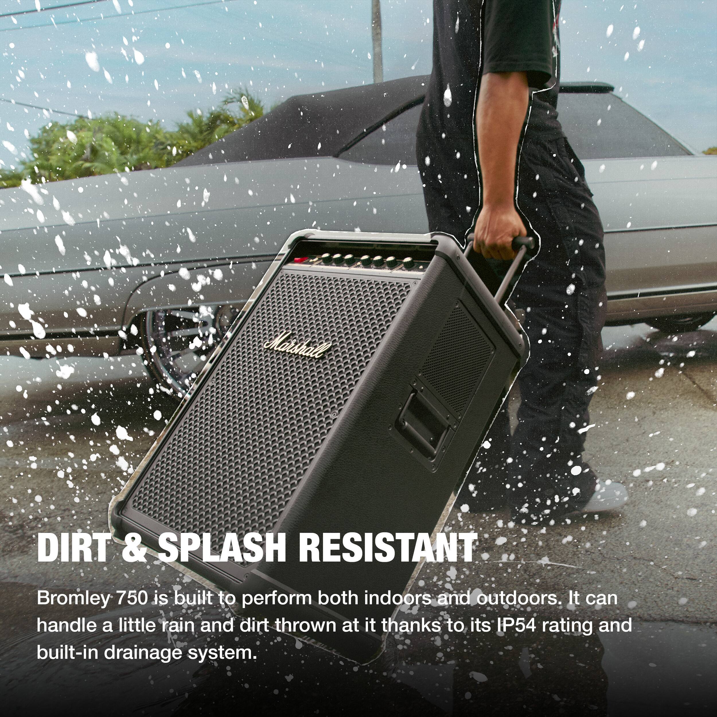 DIRT & SPLASH RESISTANT

Bromley 750 is built to perform both indoors and outdoors. It can handle a little rain and dirt thrown at it thanks to its IP54 rating and built-in drainage system.
