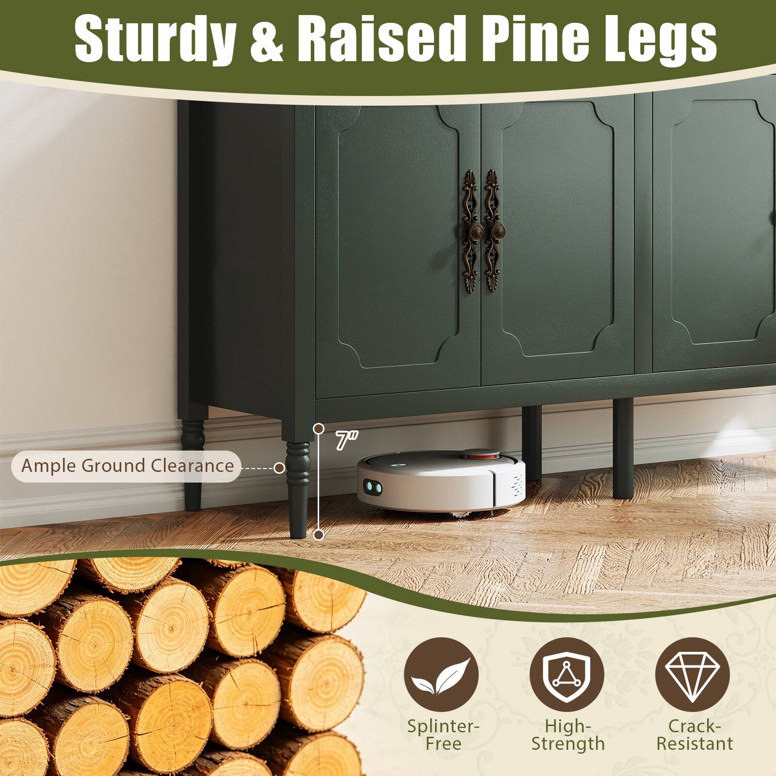 Sturdy & Raised Pine Legs  
Ample Ground Clearance  
7"  
Splinter-Free  
High-Strength  
Crack-Resistant