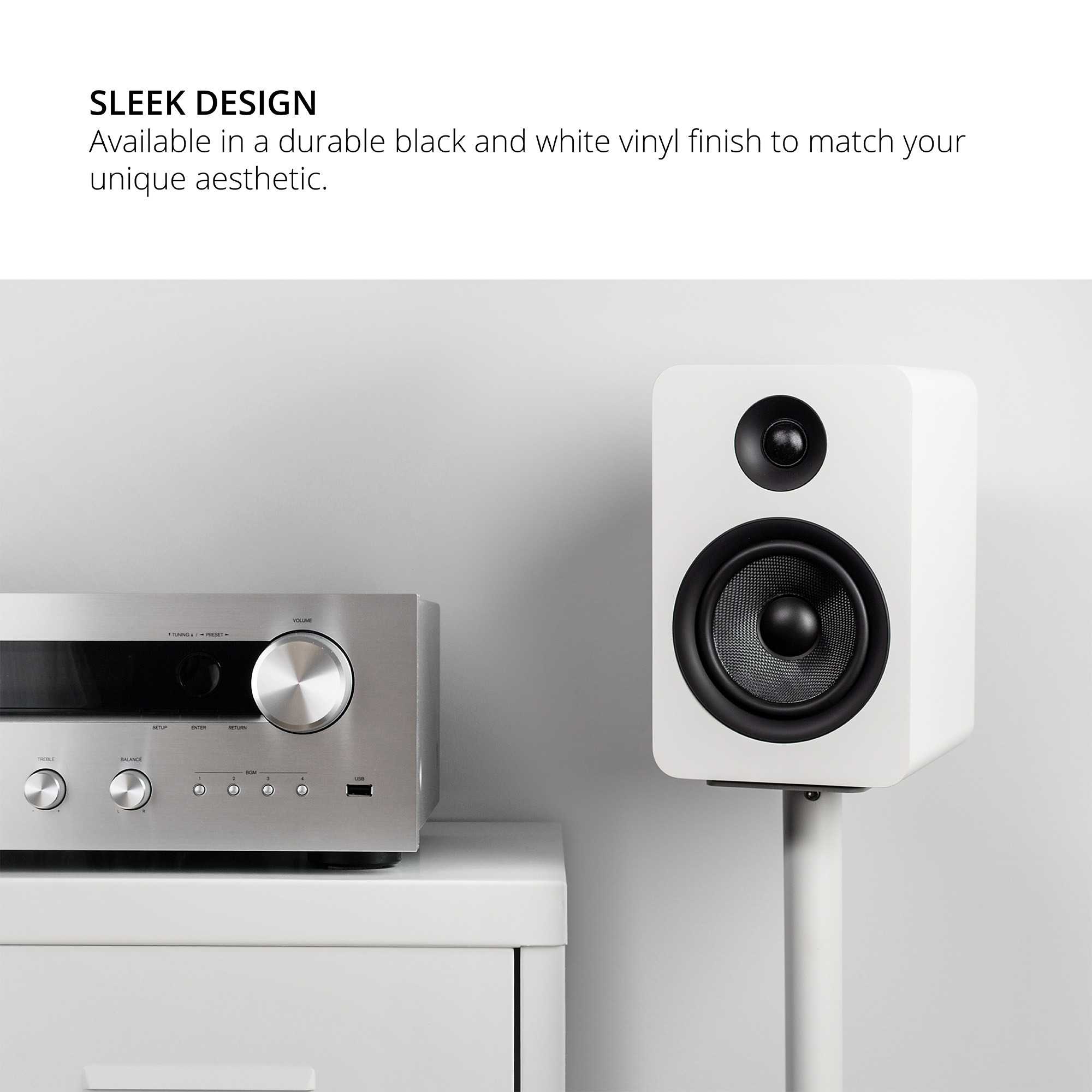 SLEEK DESIGN  
Available in a durable black and white vinyl finish to match your unique aesthetic.