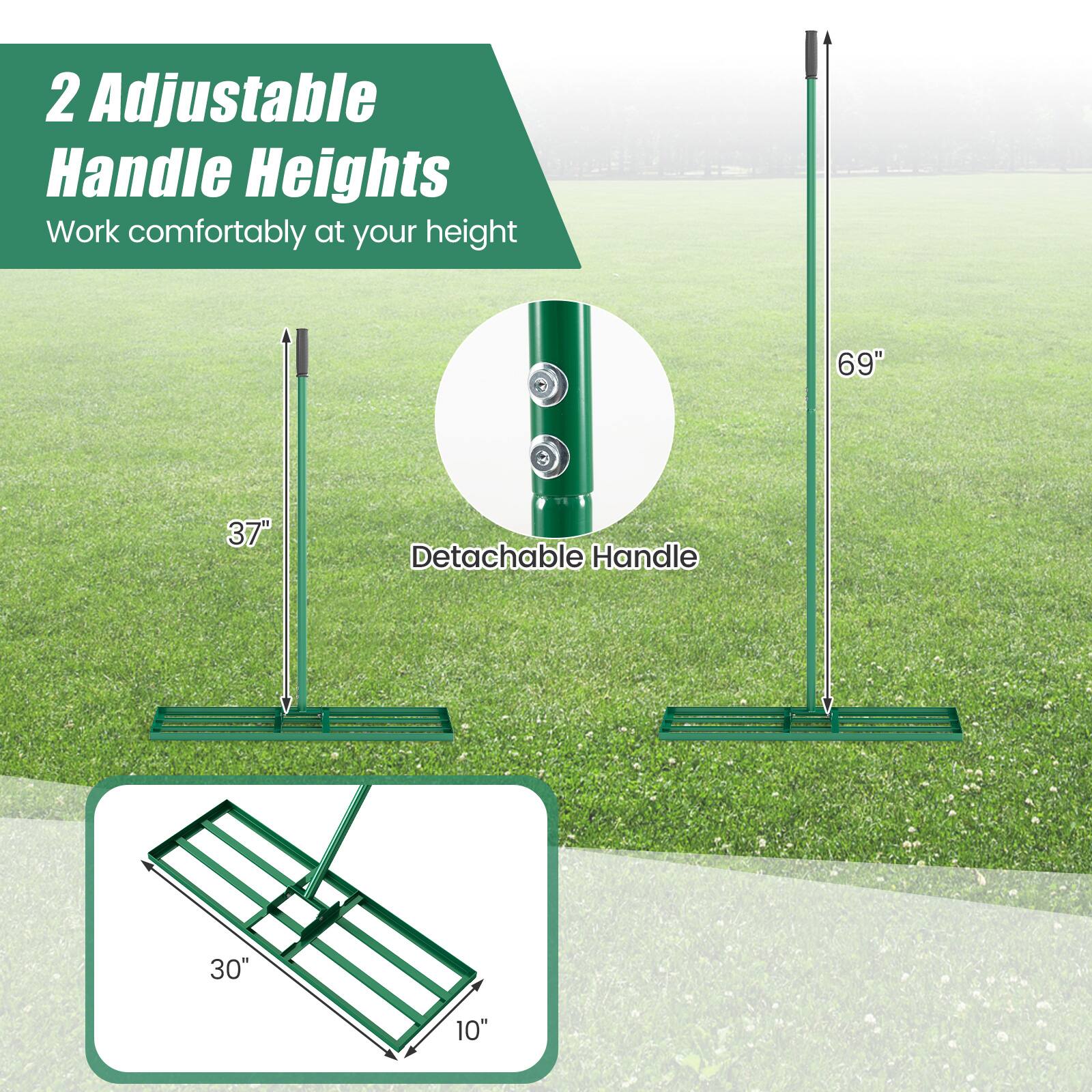2 Adjustable Handle Heights  
Work comfortably at your height  

69"  
37"  
Detachable Handle  
30"  
10"