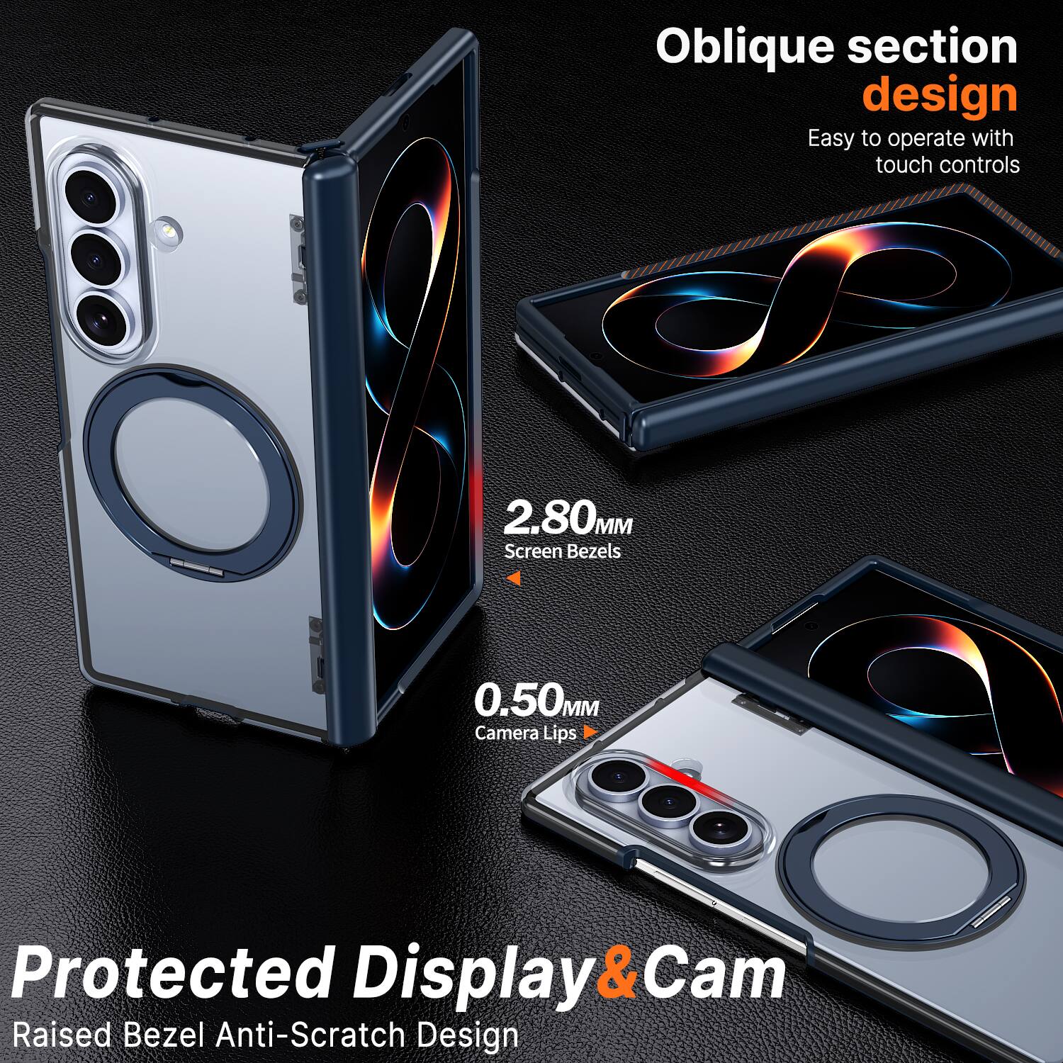 Oblique section design  
Easy to operate with touch controls  

2.80MM Screen Bezels  
0.50MM Camera Lips  

Protected Display & Cam  
Raised Bezel Anti-Scratch Design