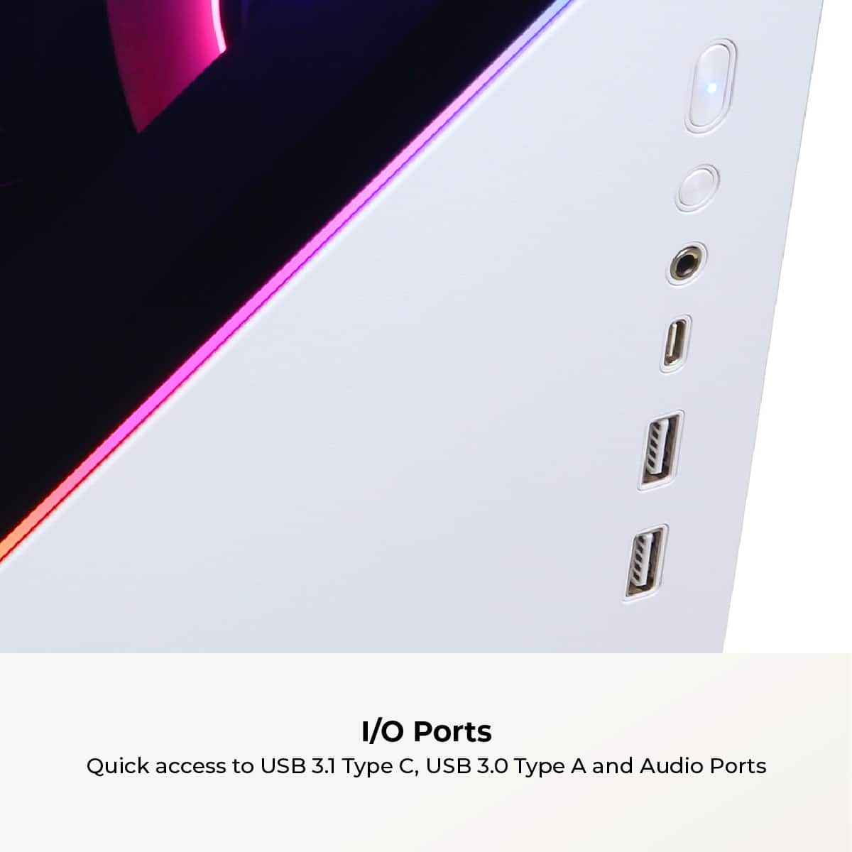 I/O Ports: Quick access to USB 3.1 Type C, USB 3.0 Type A, and Audio Ports.