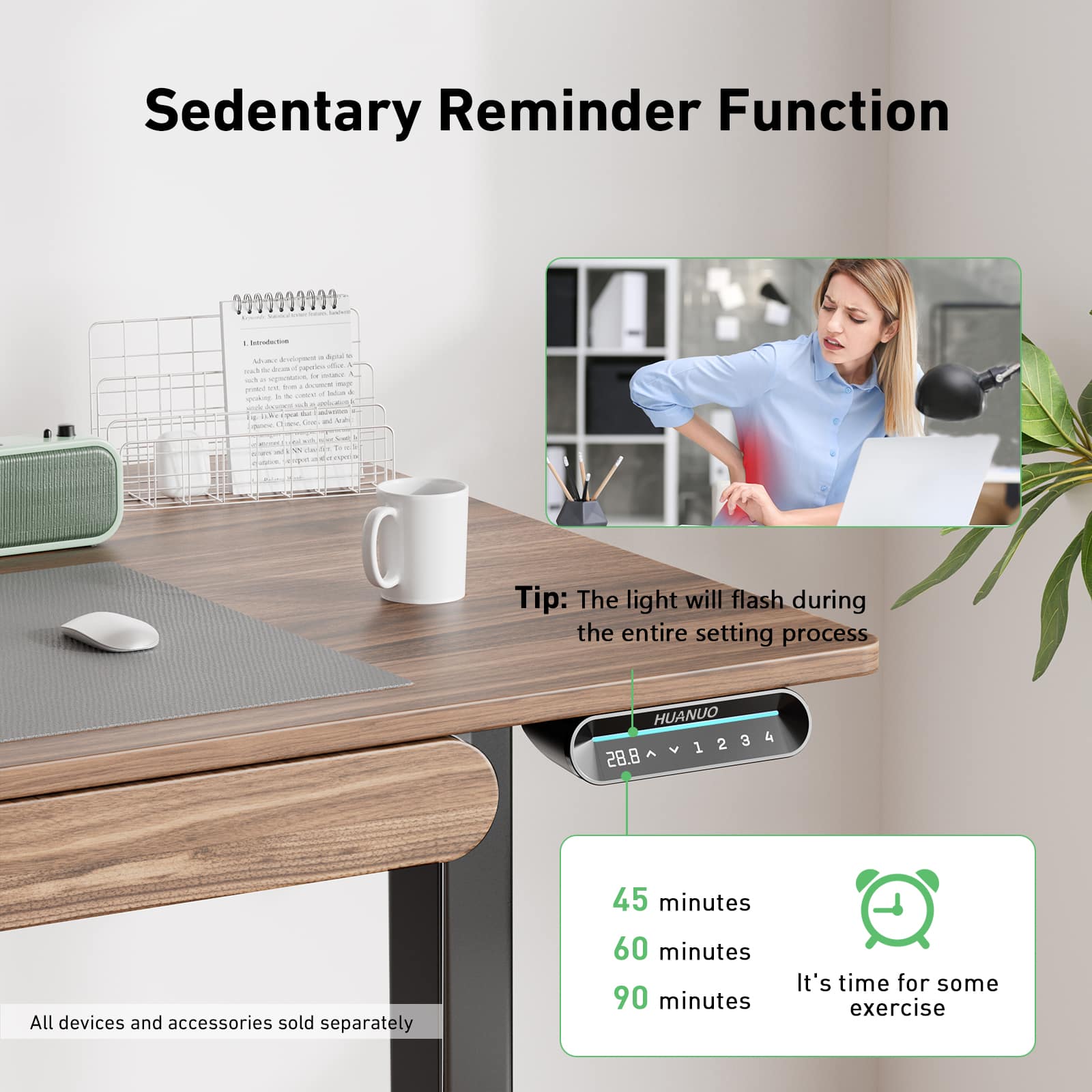 Sedentary Reminder Function: Tip: The light will flash during the entire setting process. HUANUO 2 3 1 28.8 4. All devices and accessories sold separately. 45 minutes. 60 minutes. 90 minutes. It's time for some exercise.