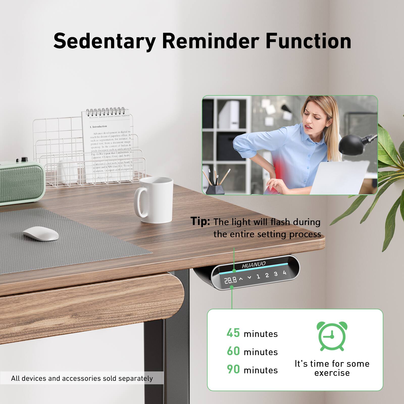 Sedentary Reminder Function: Tip: The light will flash during the entire setting process. HUANUO 2 3 1 28.8 4. All devices and accessories sold separately. 45 minutes. 60 minutes. 90 minutes. It's time for some exercise.