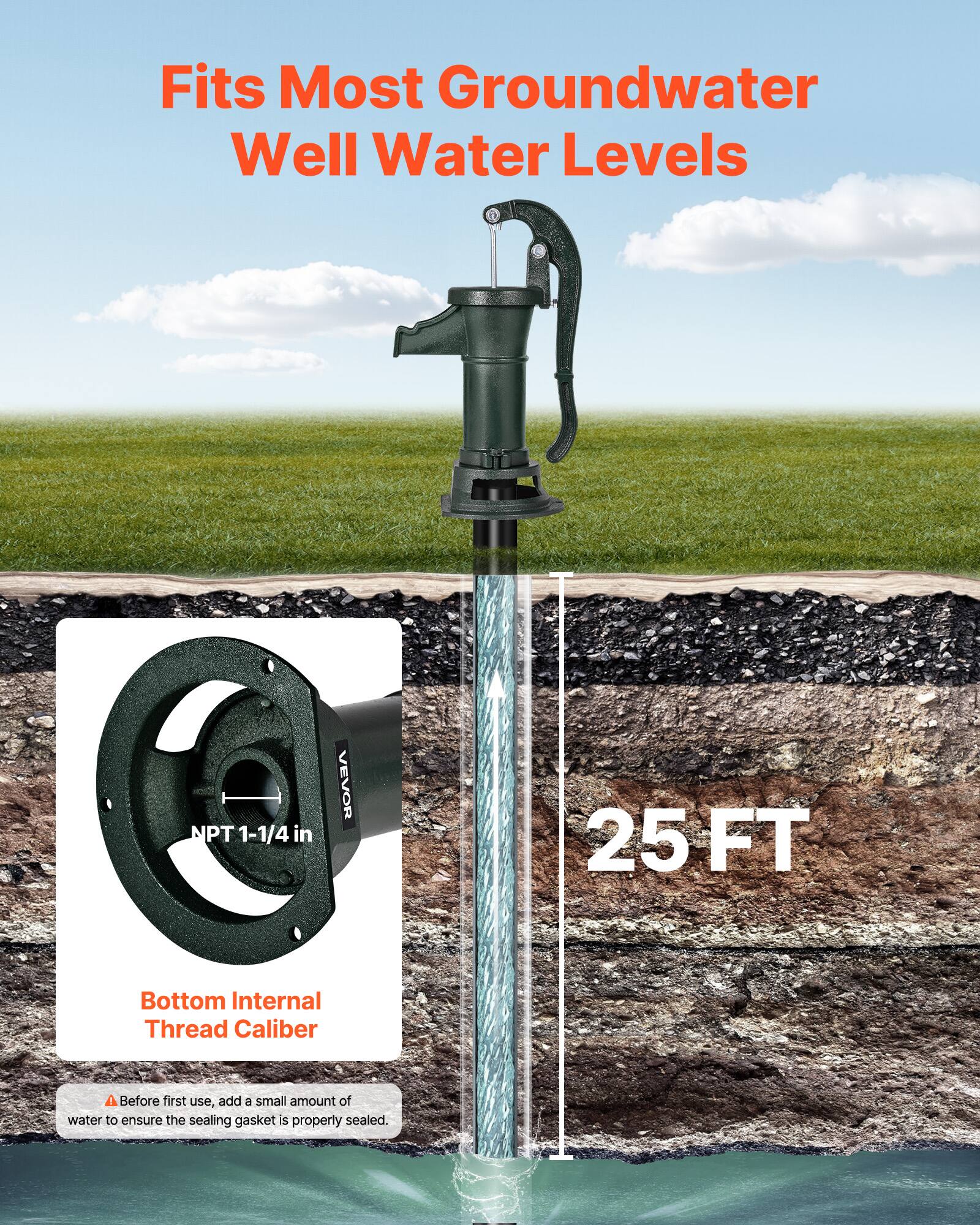 Fits Most Groundwater Well Water Levels

NPT 1-1/4 in

VEVOR

25 FT

Bottom Internal Thread Caliber

Before first use, add a small amount of water to ensure the sealing gasket is properly sealed.
