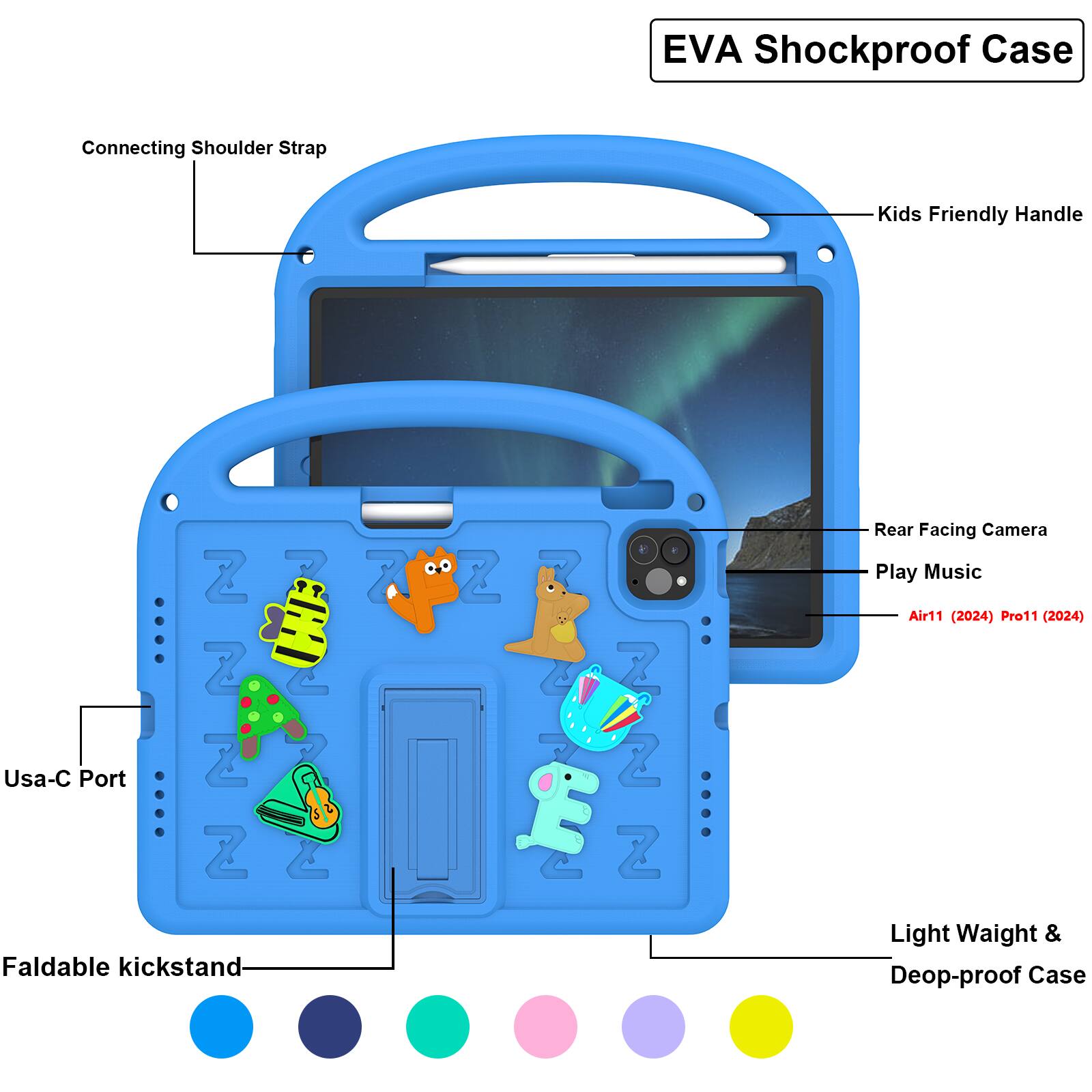 EVA Shockproof Case  
Connecting Shoulder Strap  
Kids Friendly Handle  
Usa-C Port  
Rear Facing Camera  
Play Music  
Air11 (2024) Pro11 (2024)  
Faldable kickstand  
Light Weight & Deop-proof Case
