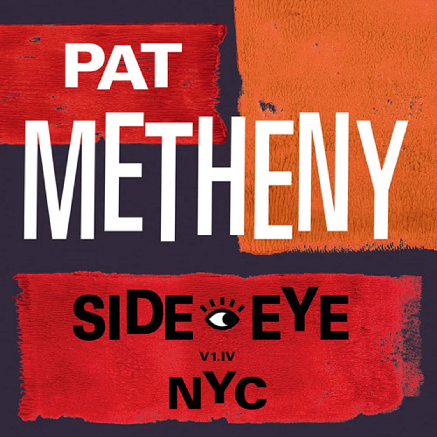 PAT METHENY  
SIDE EYE  
V1.IV  
NYC